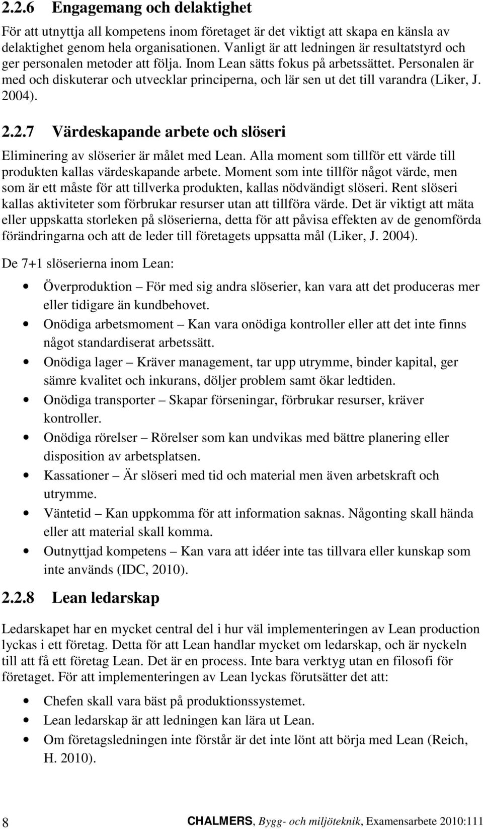 Personalen är med och diskuterar och utvecklar principerna, och lär sen ut det till varandra (Liker, J. 2004). 2.2.7 Värdeskapande arbete och slöseri Eliminering av slöserier är målet med Lean.