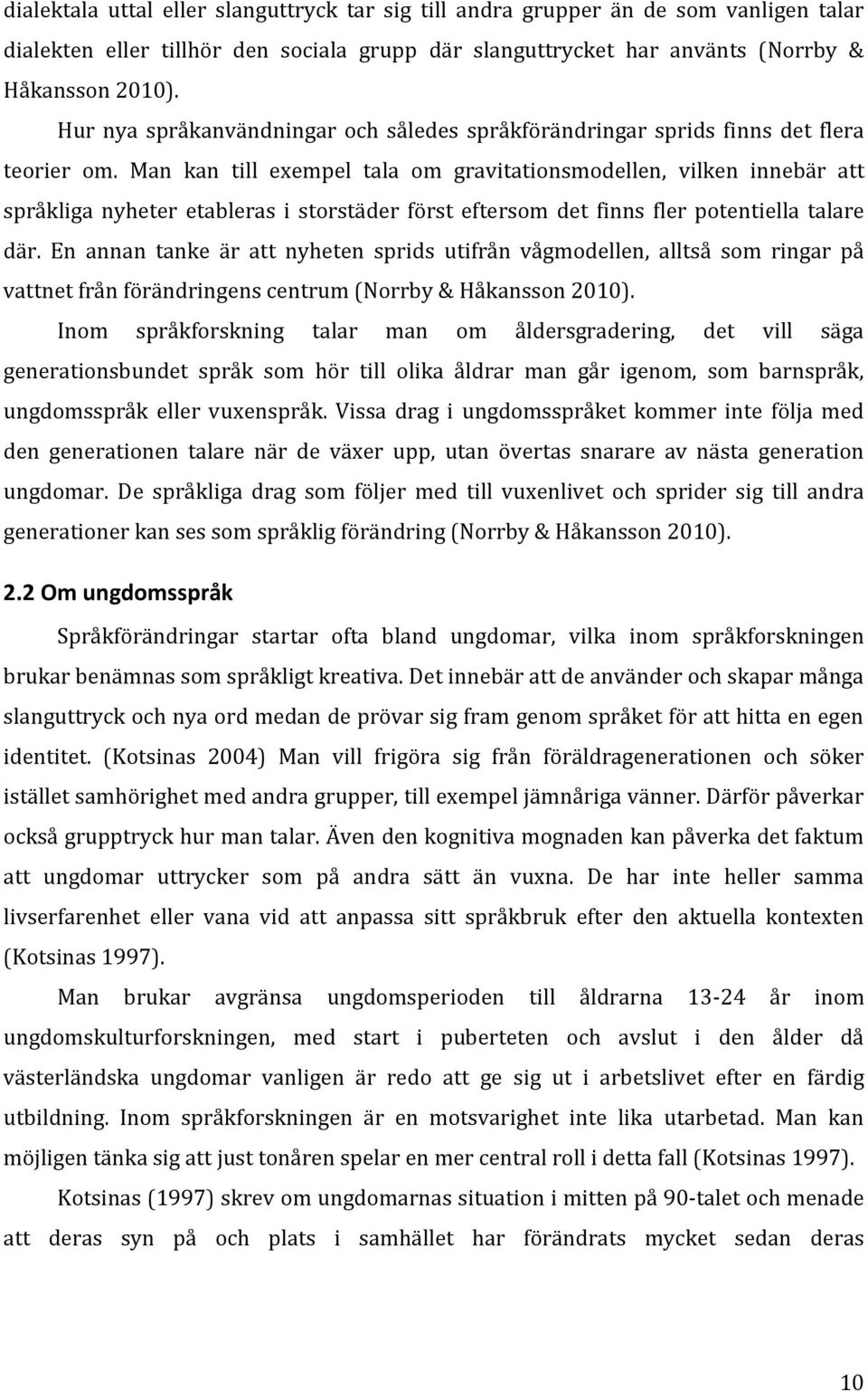 Man kan till exempel tala om gravitationsmodellen, vilken innebär att språkliga nyheter etableras i storstäder först eftersom det finns fler potentiella talare där.