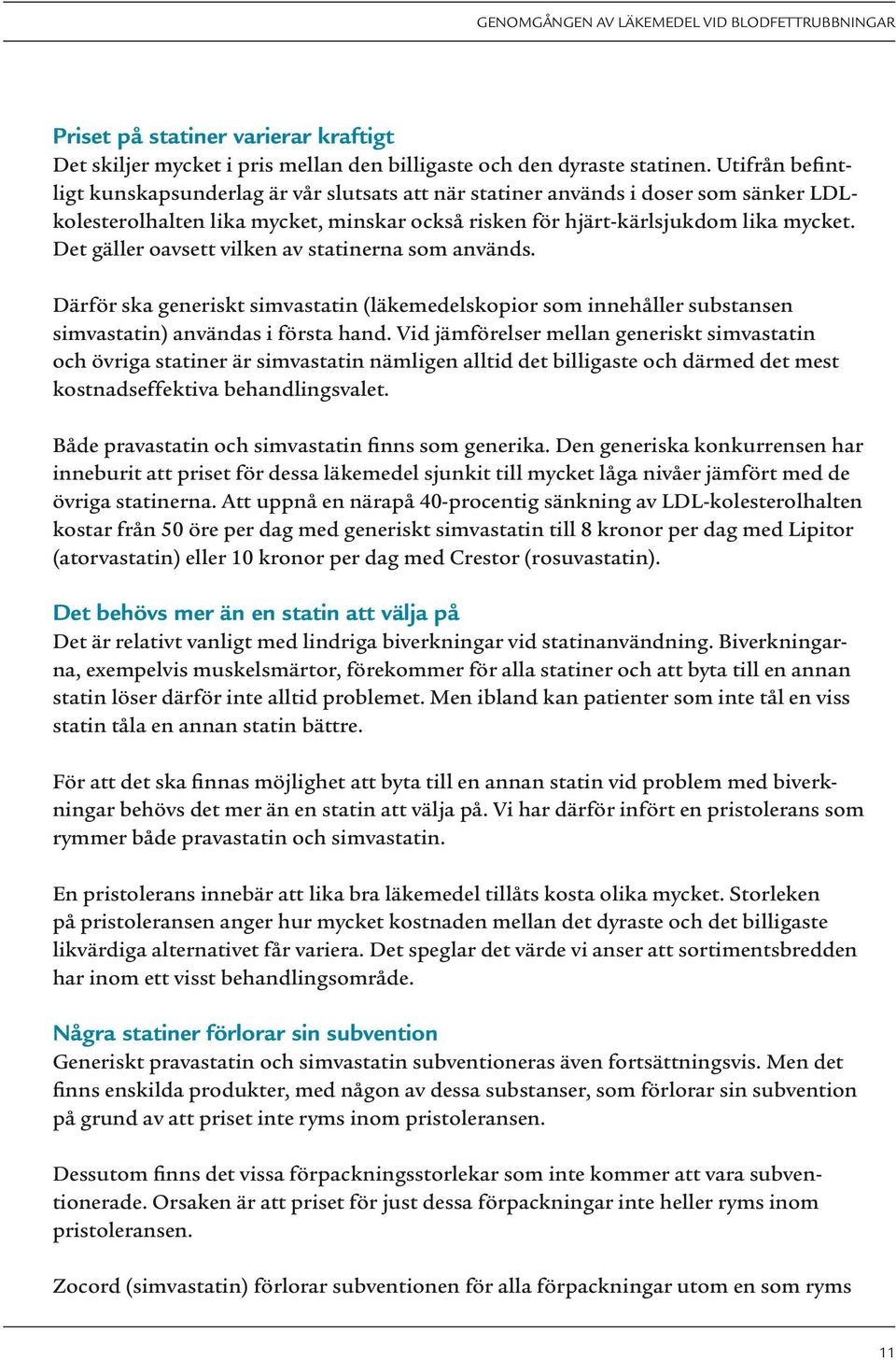 Det gäller oavsett vilken av statinerna som används. Därför ska generiskt simvastatin (läkemedelskopior som innehåller substansen simvastatin) användas i första hand.