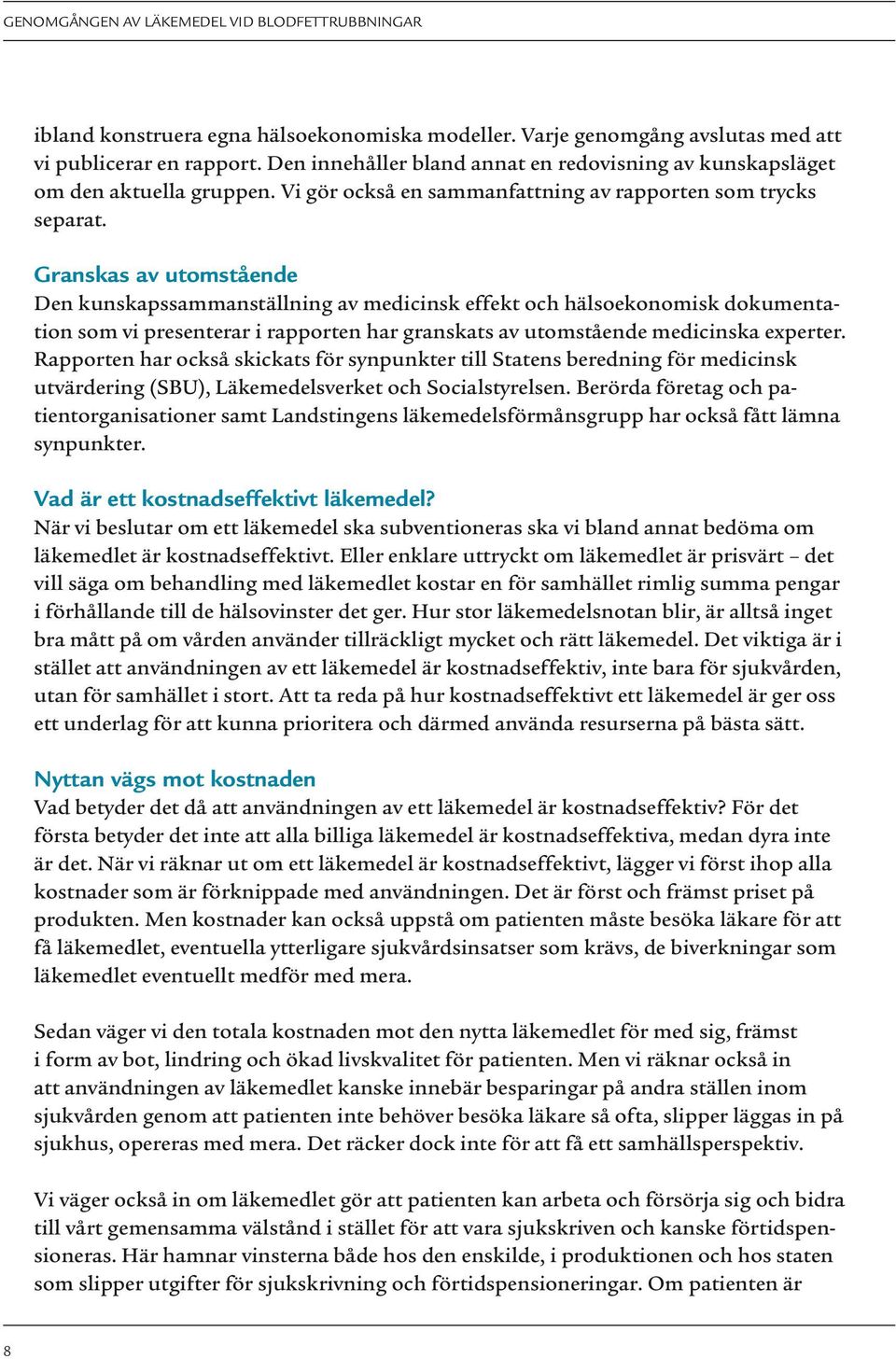 Granskas av utomstående Den kunskapssammanställning av medicinsk effekt och hälsoekonomisk dokumentation som vi presenterar i rapporten har granskats av utomstående medicinska experter.