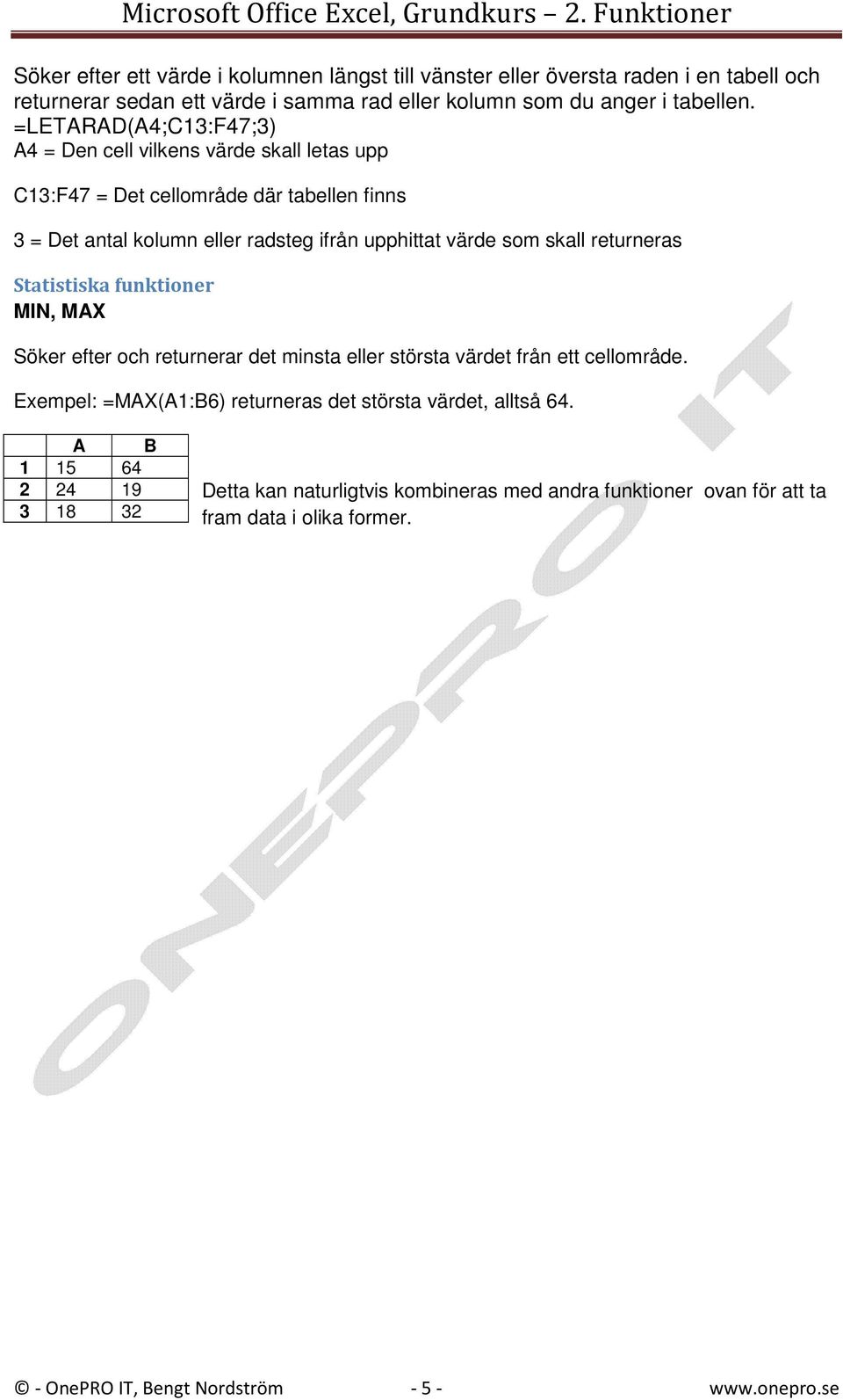 skall returneras Statistiska funktioner MIN, MAX Söker efter och returnerar det minsta eller största värdet från ett cellområde.