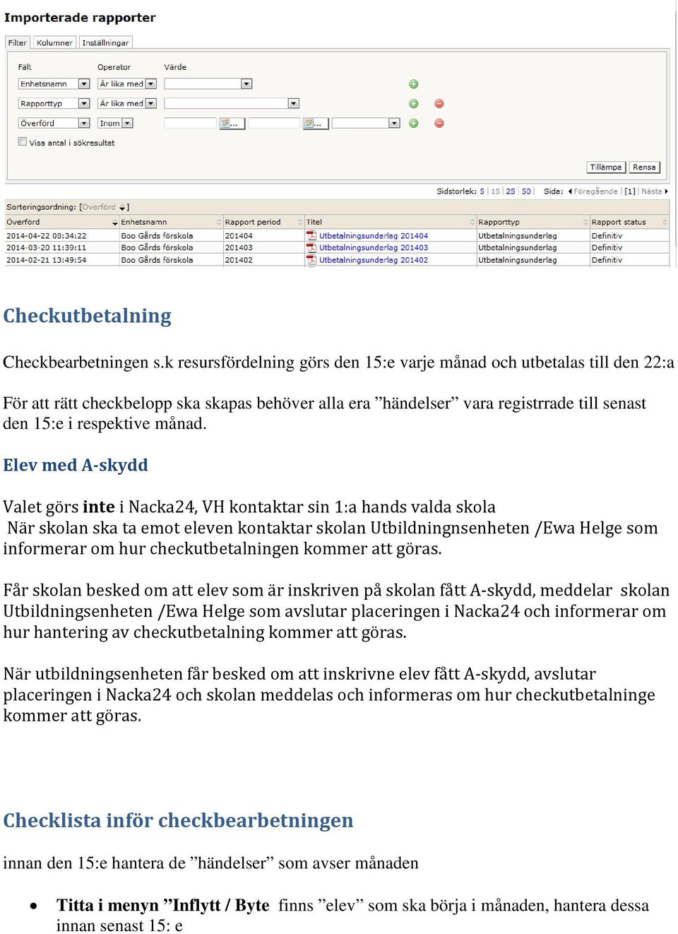 Elev med A-skydd Valet görs inte i Nacka24, VH kontaktar sin 1:a hands valda skola När skolan ska ta emot eleven kontaktar skolan Utbildningnsenheten /Ewa Helge som informerar om hur