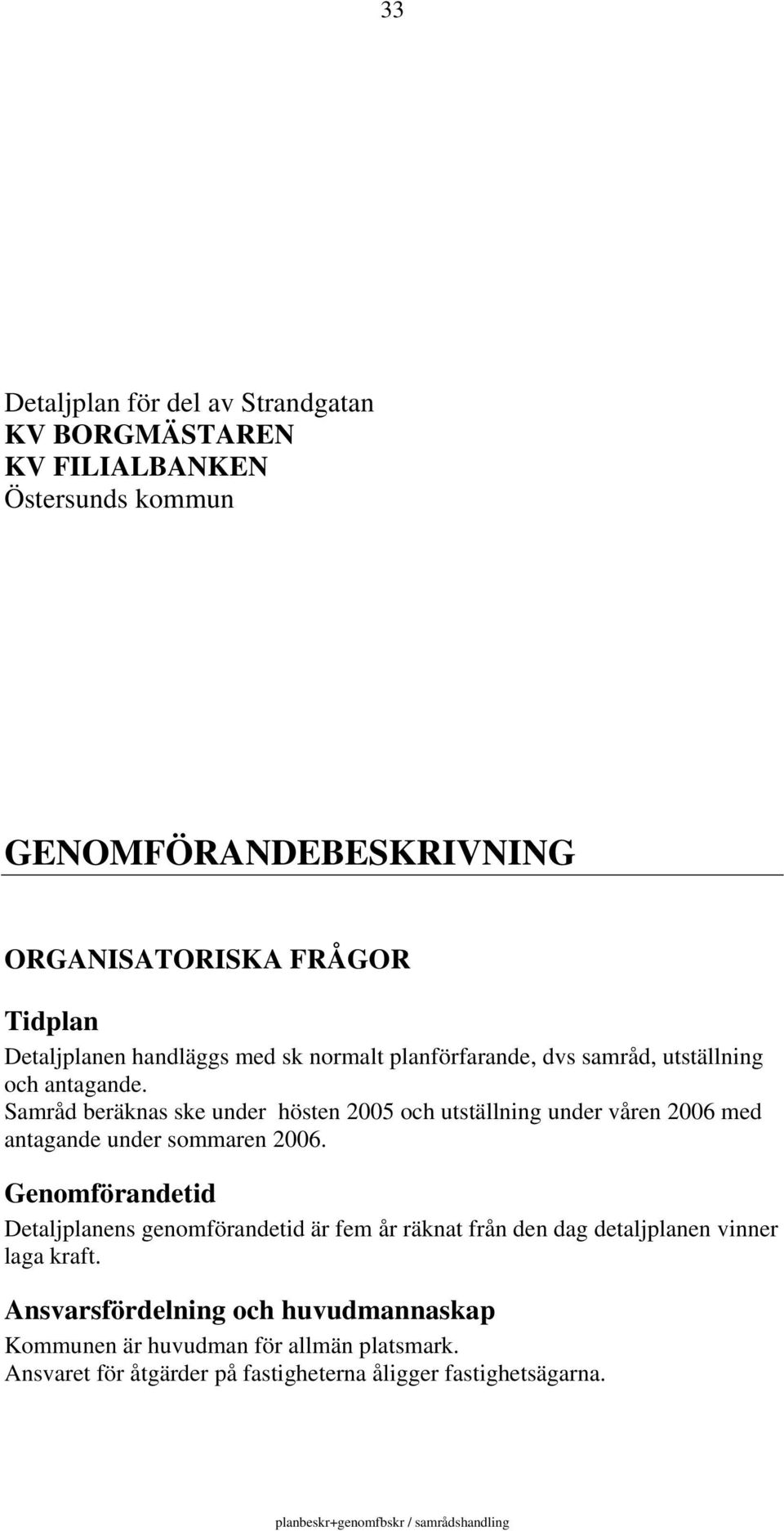 Samråd beräknas ske under hösten 2005 och utställning under våren 2006 med antagande under sommaren 2006.