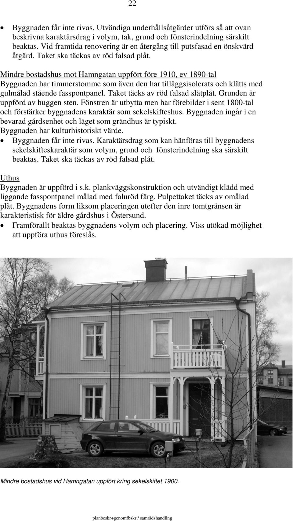 Mindre bostadshus mot Hamngatan uppfört före 1910, ev 1890-tal Byggnaden har timmerstomme som även den har tilläggsisolerats och klätts med gulmålad stående fasspontpanel.