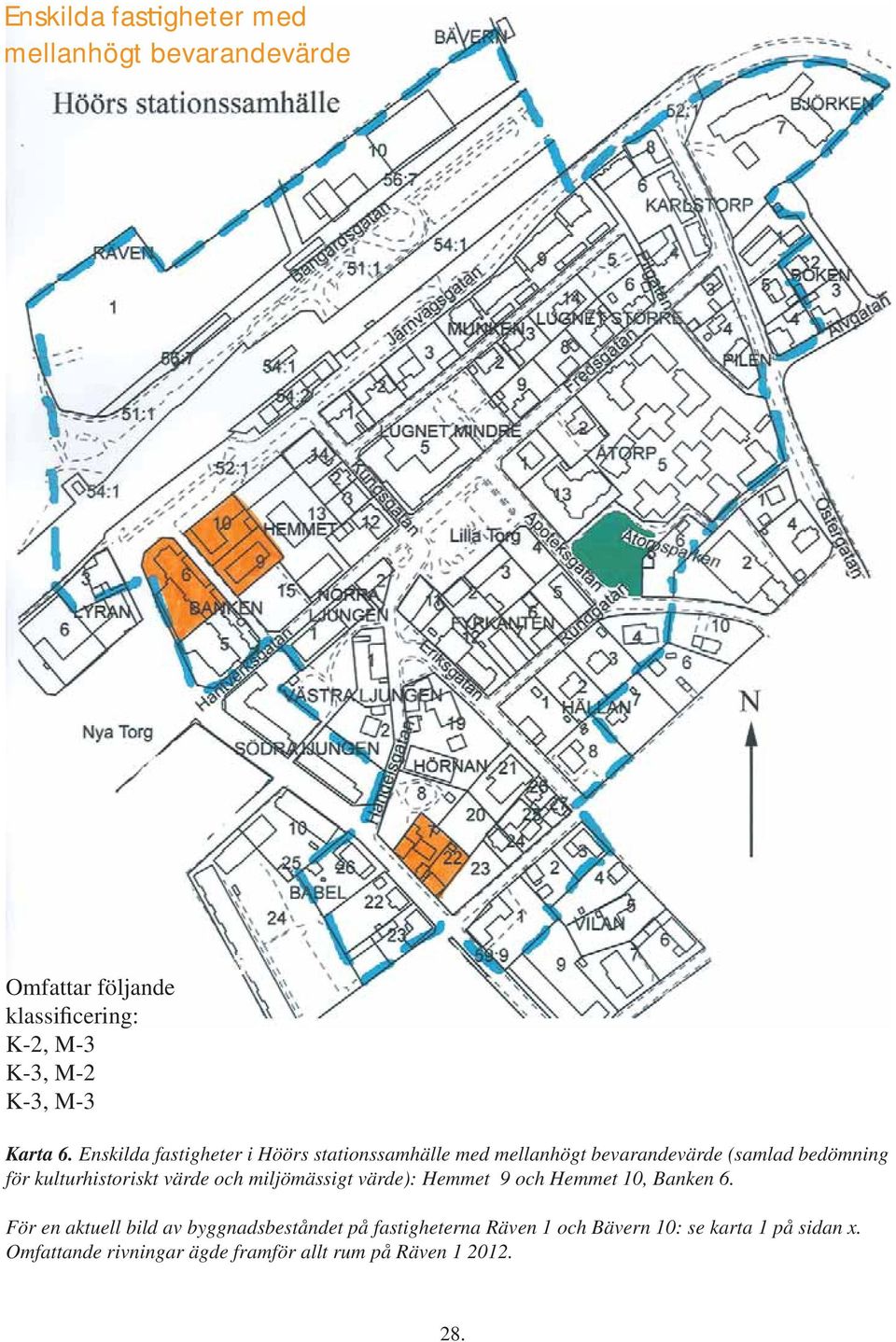kulturhistoriskt värde och miljömässigt värde): Hemmet 9 och Hemmet 10, Banken 6.