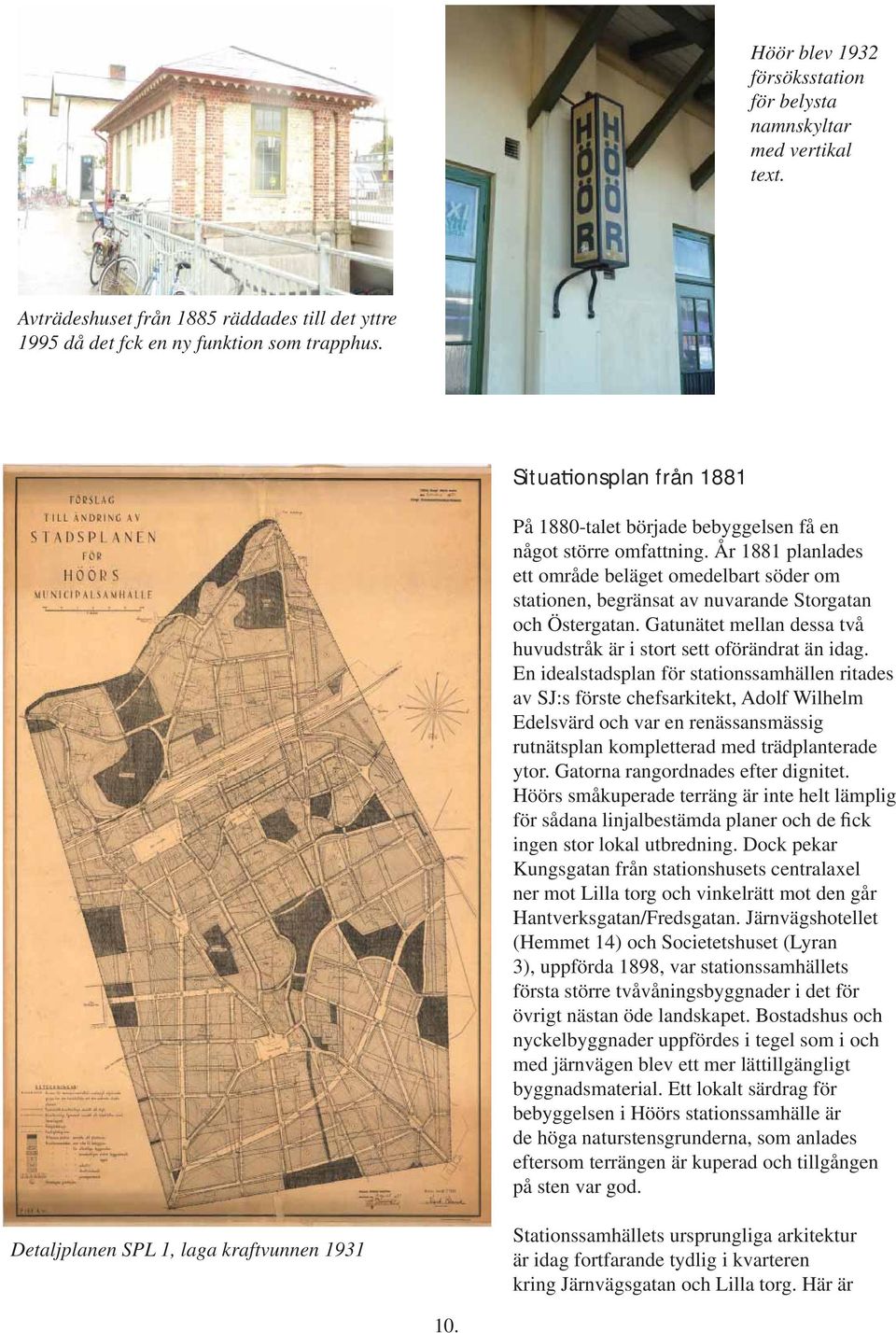 År 1881 planlades ett område beläget omedelbart söder om stationen, begränsat av nuvarande Storgatan och Östergatan. Gatunätet mellan dessa två huvudstråk är i stort sett oförändrat än idag.