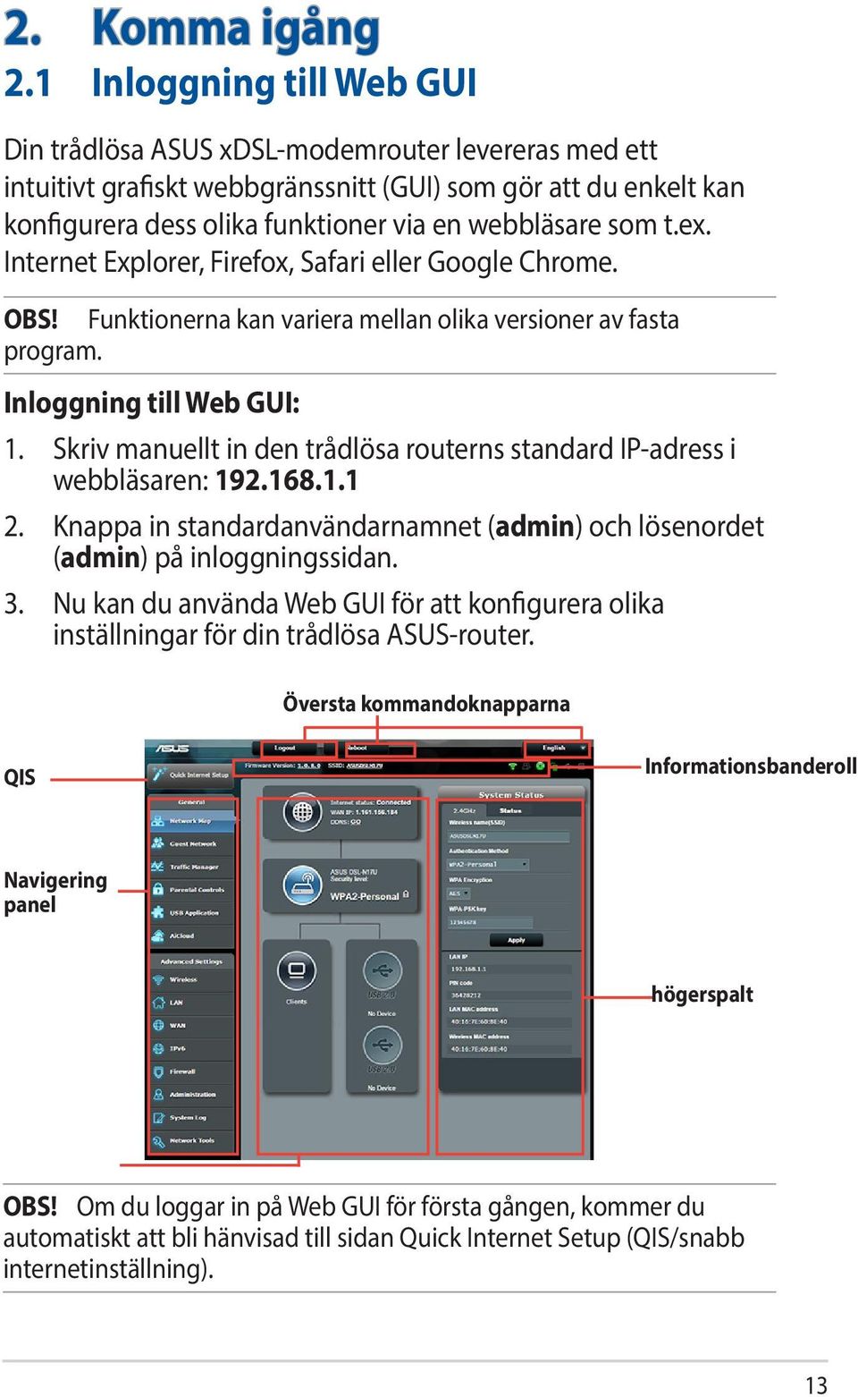 som t.ex. Internet Explorer, Firefox, Safari eller Google Chrome. OBS! Funktionerna kan variera mellan olika versioner av fasta program. Inloggning till Web GUI: 1.