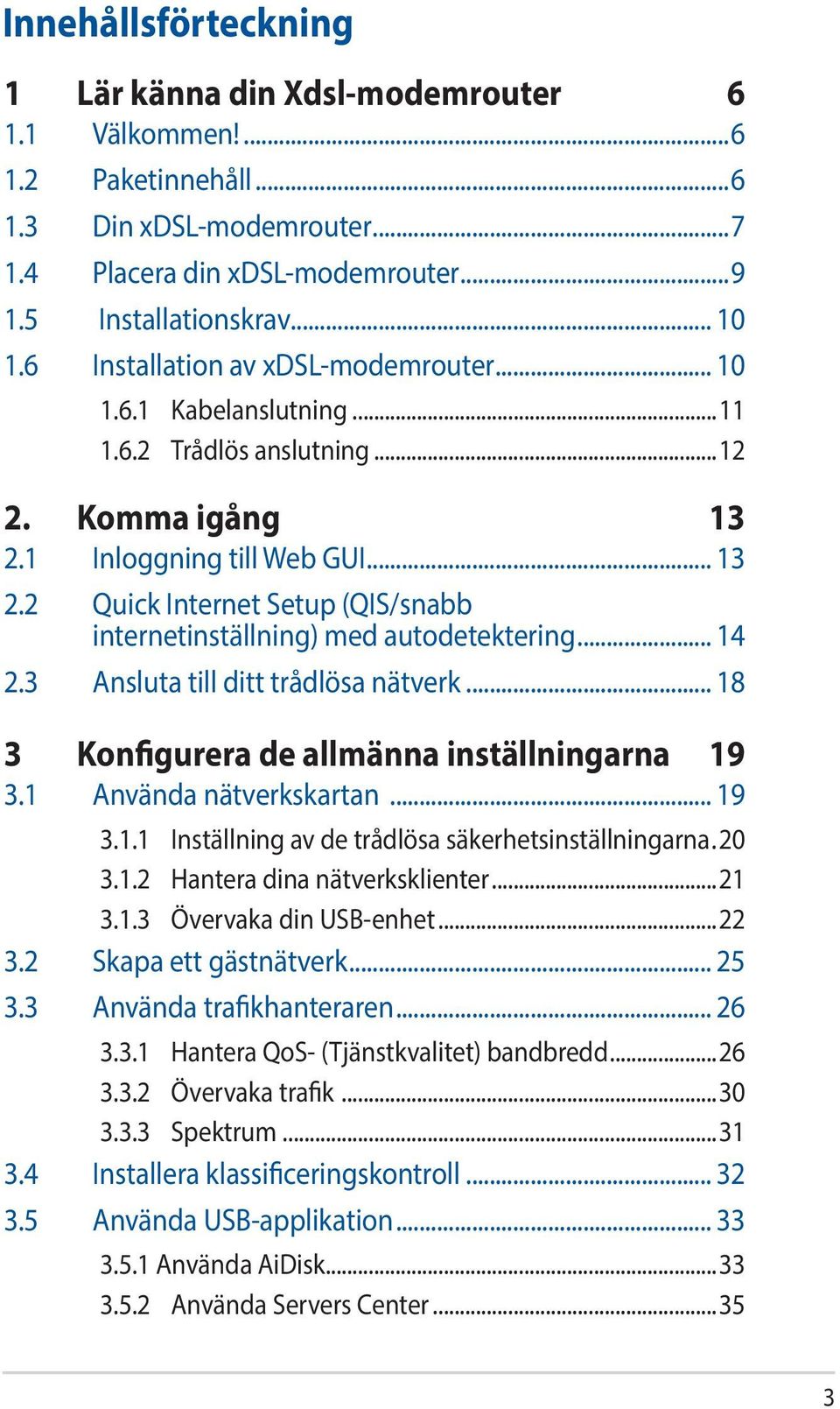 .. 14 2.3 Ansluta till ditt trådlösa nätverk... 18 3 Konfigurera de allmänna inställningarna 19 3.1 Använda nätverkskartan... 19 3.1.1 Inställning av de trådlösa säkerhetsinställningarna..20 3.1.2 Hantera dina nätverksklienter.