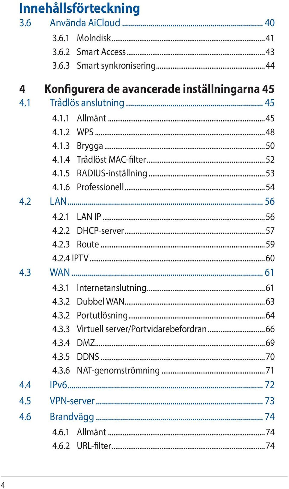 2.1 LAN IP...56 4.2.2 DHCP-server...57 4.2.3 Route...59 4.2.4 IPTV...60 4.3 WAN... 61 4.3.1 Internetanslutning...61 4.3.2 Dubbel WAN...63 4.3.2 Portutlösning...64 4.3.3 Virtuell server/portvidarebefordran.