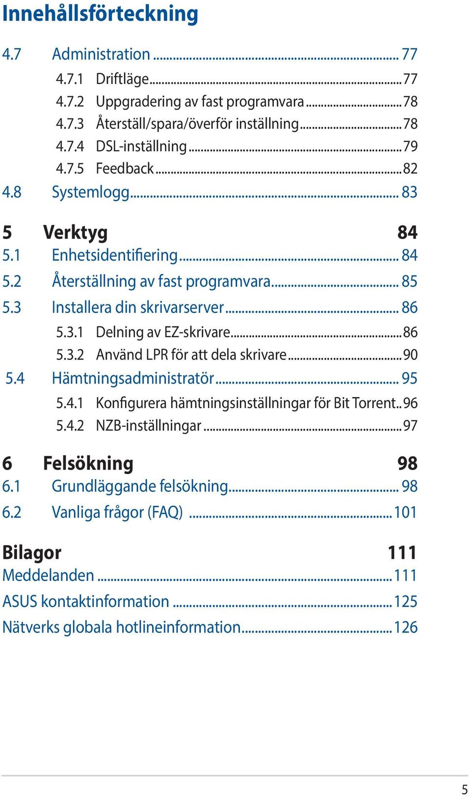 ..86 5.3.2 Använd LPR för att dela skrivare...90 5.4 Hämtningsadministratör... 95 5.4.1 Konfigurera hämtningsinställningar för Bit Torrent..96 5.4.2 NZB-inställningar.