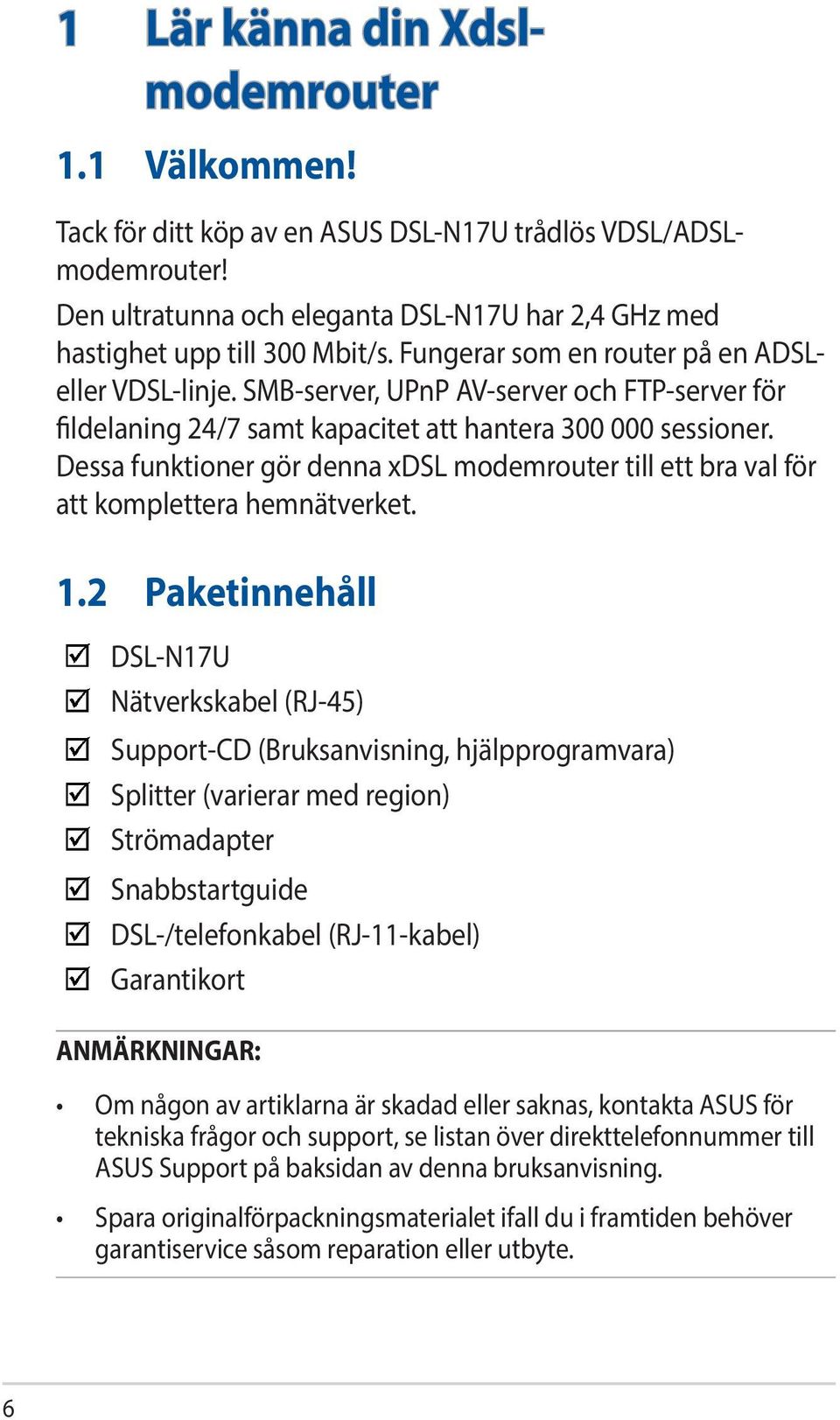 Dessa funktioner gör denna xdsl modemrouter till ett bra val för att komplettera hemnätverket. 1.