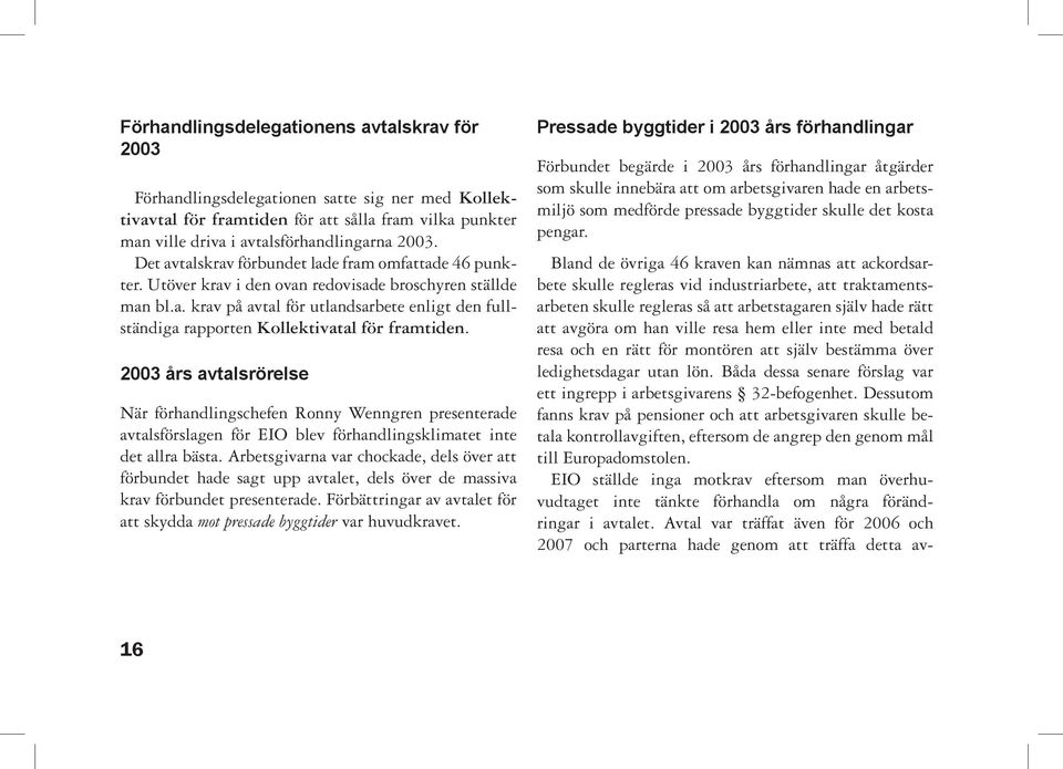 2003 års avtalsrörelse När förhandlingschefen Ronny Wenngren presenterade avtalsförslagen för EIO blev förhandlingsklimatet inte det allra bästa.