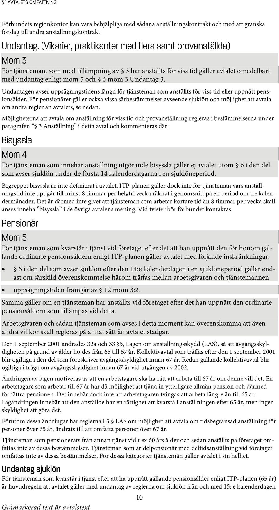 Undantag 3. Undantagen avser uppsägningstidens längd för tjänsteman som anställts för viss tid eller uppnått pensionsålder.