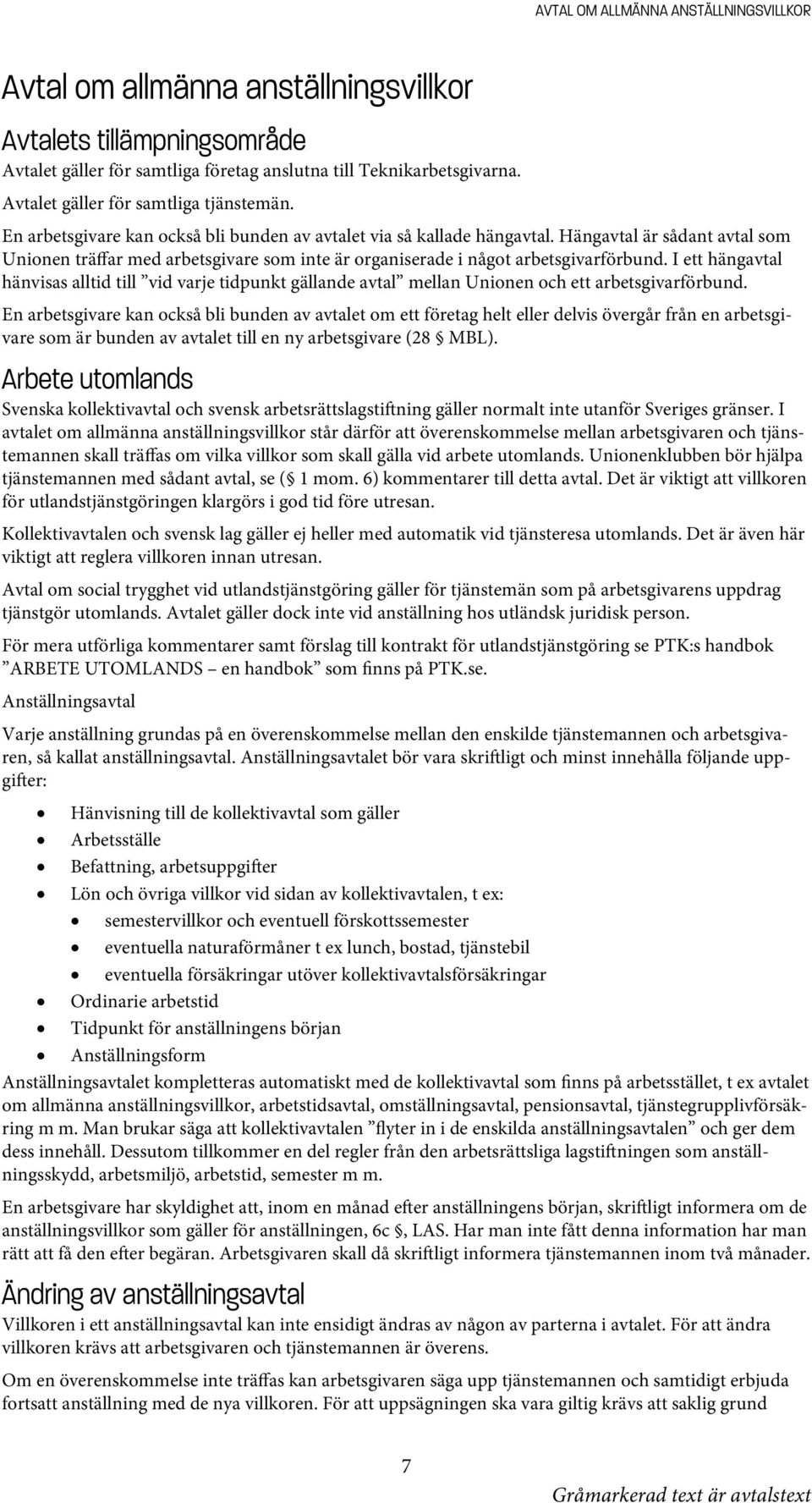 Hängavtal är sådant avtal som Unionen träffar med arbetsgivare som inte är organiserade i något arbetsgivarförbund.