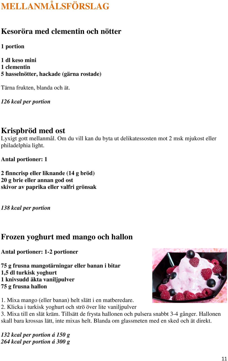 Antal portioner: 1 2 finncrisp eller liknande (14 g bröd) 20 g brie eller annan god ost skivor av paprika eller valfri grönsak 138 kcal per portion Frozen yoghurt med mango och hallon Antal