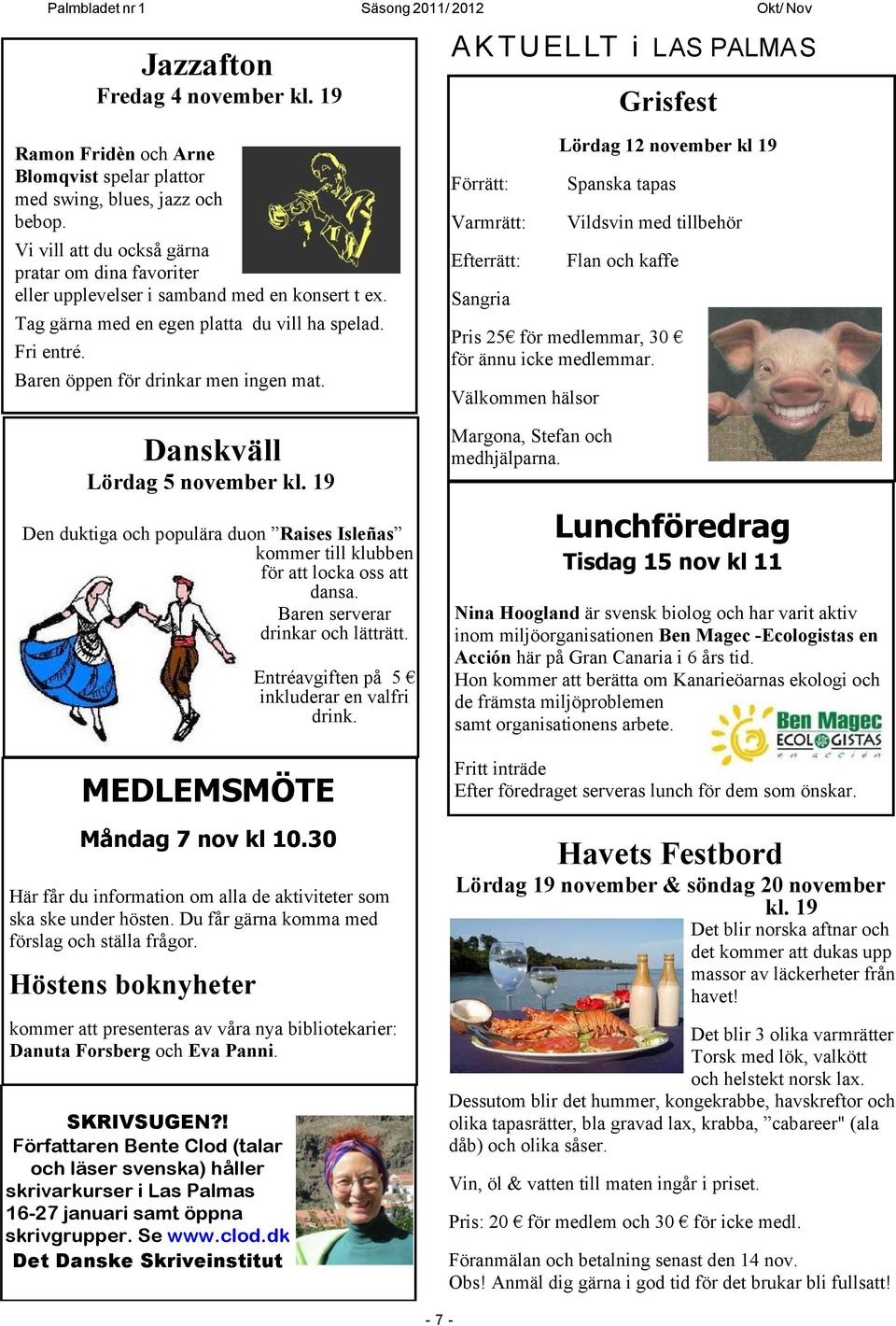 Danskväll Lördag 5 november kl. 19 Den duktiga och populära duon Raises Isleñas kommer till klubben för att locka oss att dansa. Baren serverar drinkar och lätträtt.