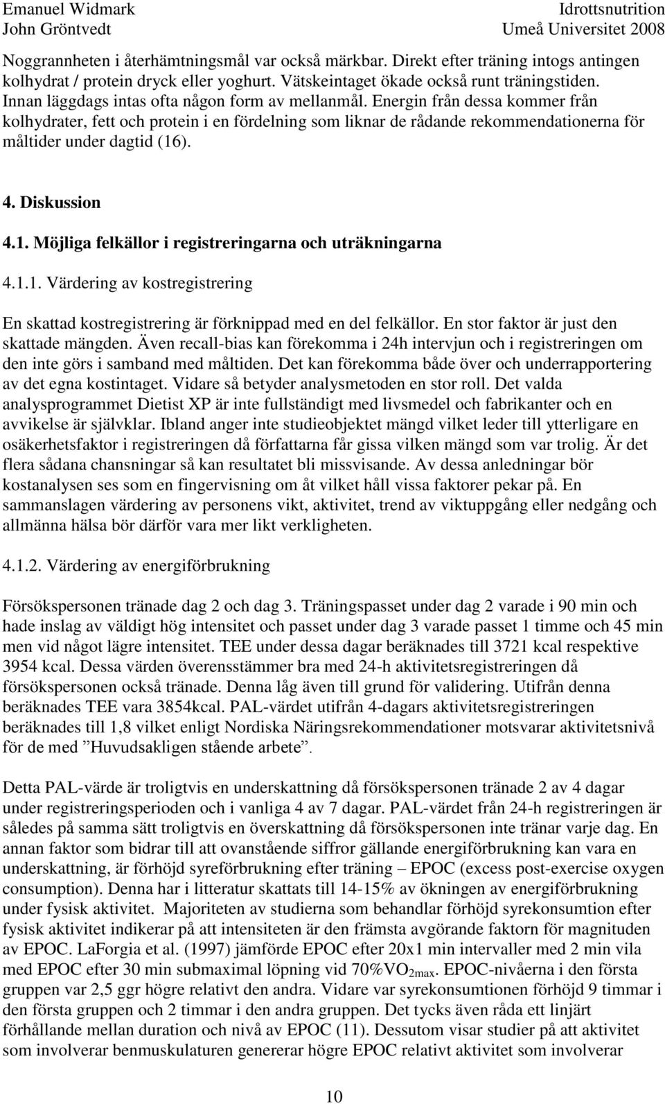 4. Diskussion 4.1. Möjliga felkällor i registreringarna och uträkningarna 4.1.1. Värdering av kostregistrering En skattad kostregistrering är förknippad med en del felkällor.