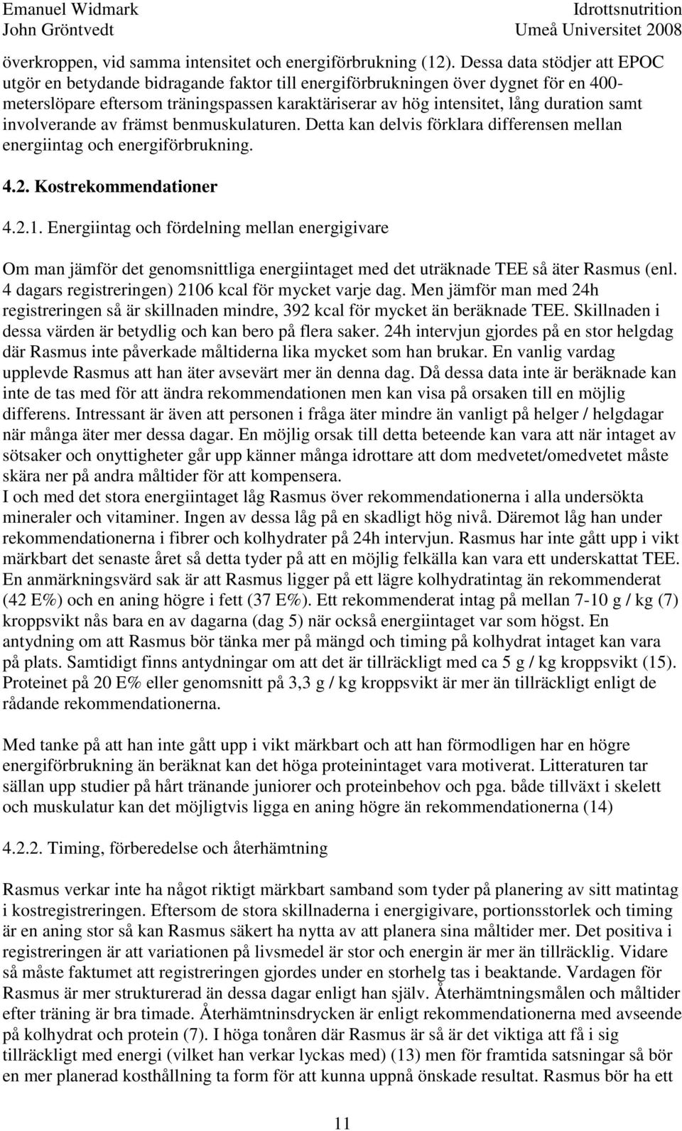 samt involverande av främst benmuskulaturen. Detta kan delvis förklara differensen mellan energiintag och energiförbrukning. 4.2. Kostrekommendationer 4.2.1.