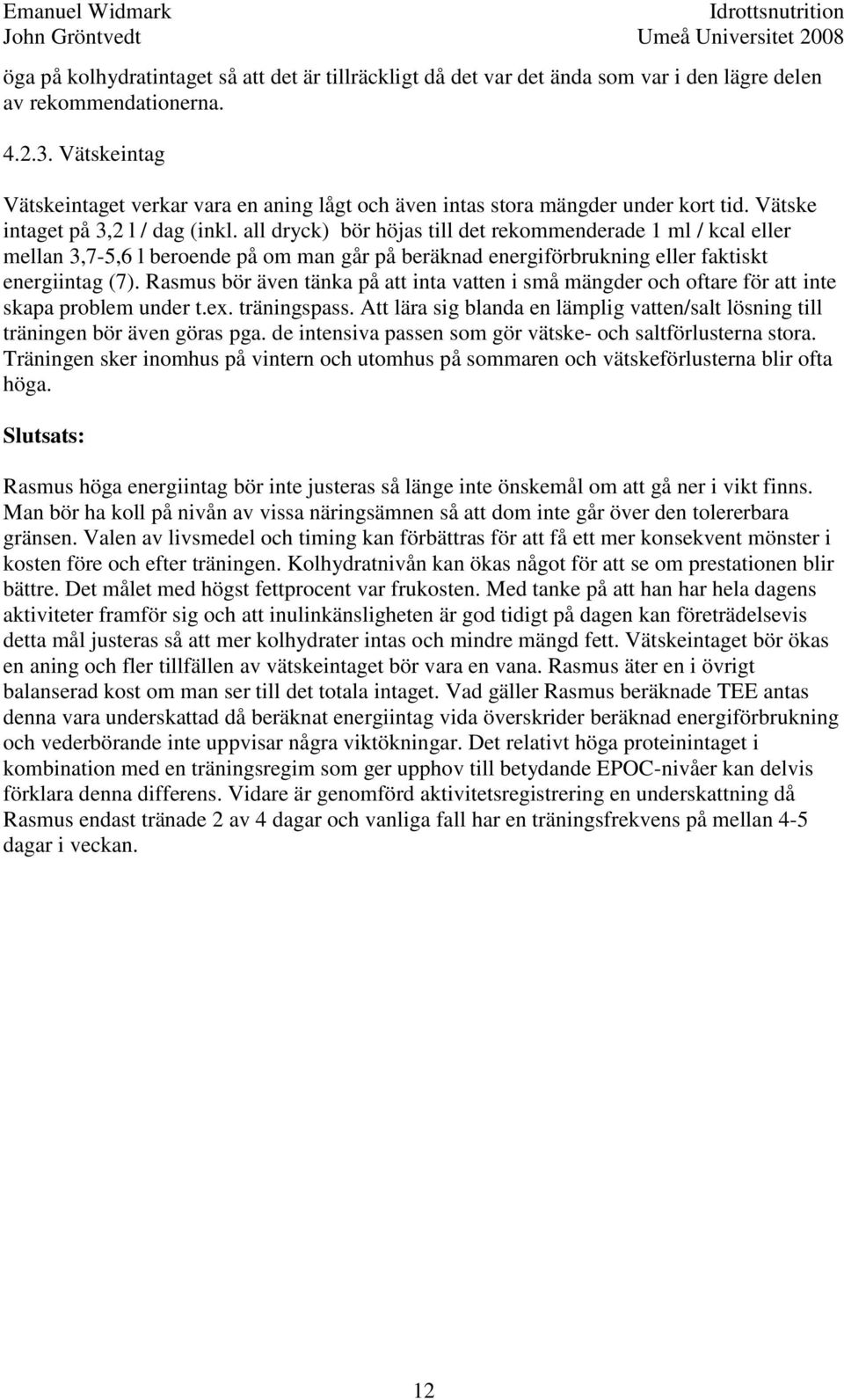 all dryck) bör höjas till det rekommenderade 1 ml / kcal eller mellan 3,7-5,6 l beroende på om man går på beräknad energiförbrukning eller faktiskt energiintag (7).