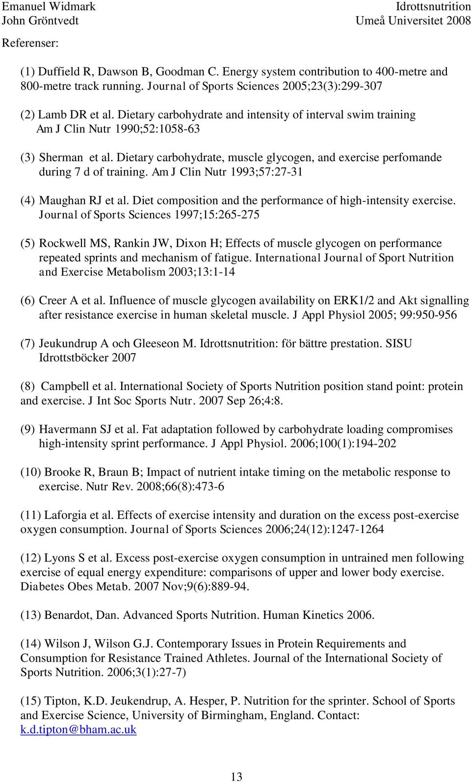 Am J Clin Nutr 1993;57:27-31 (4) Maughan RJ et al. Diet composition and the performance of high-intensity exercise.