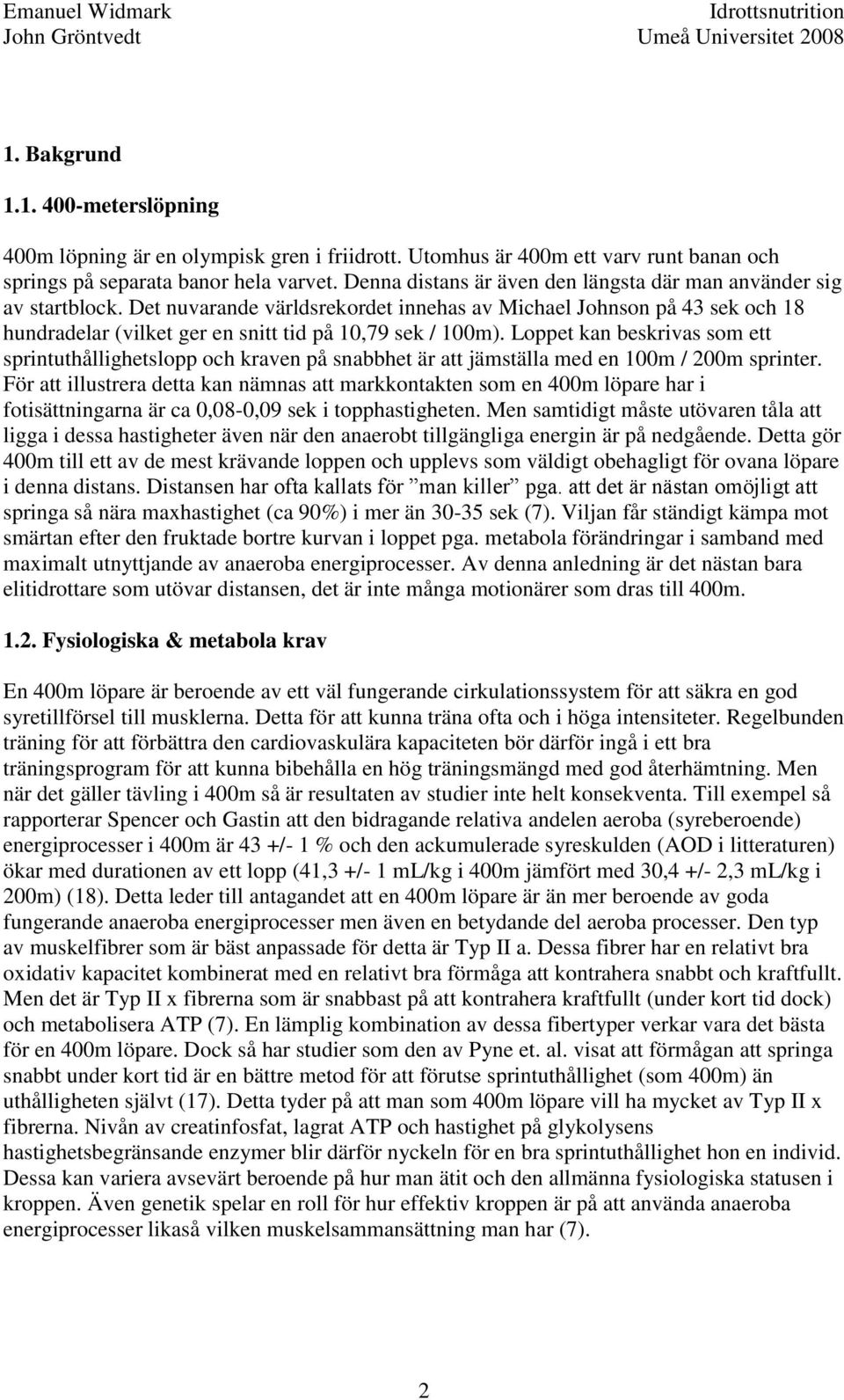 Det nuvarande världsrekordet innehas av Michael Johnson på 43 sek och 18 hundradelar (vilket ger en snitt tid på 10,79 sek / 100m).