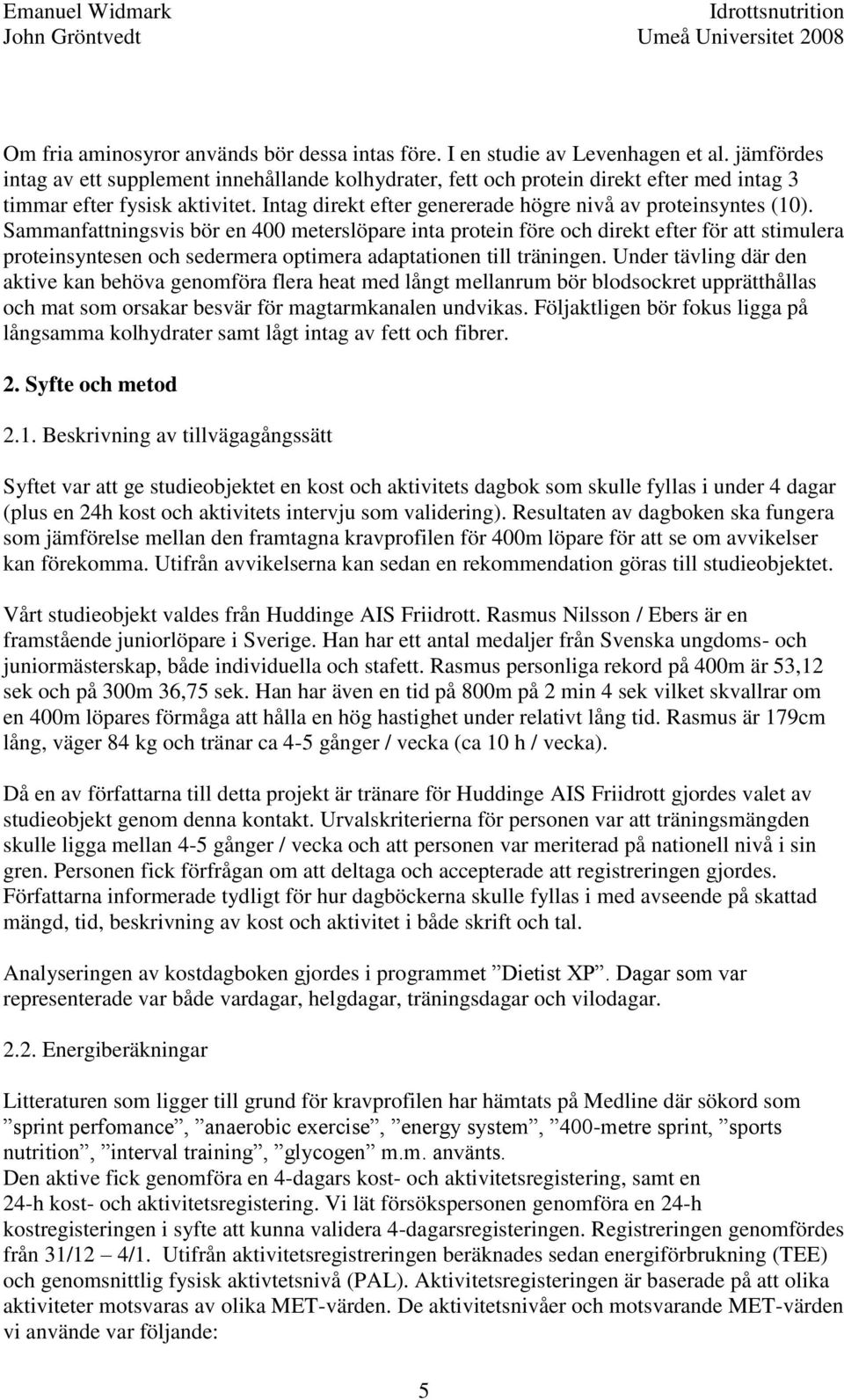 Sammanfattningsvis bör en 400 meterslöpare inta protein före och direkt efter för att stimulera proteinsyntesen och sedermera optimera adaptationen till träningen.