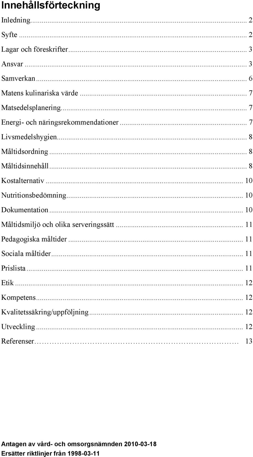 .. 10 Dokumentation... 10 Måltidsmiljö och olika serveringssätt... 11 Pedagogiska måltider... 11 Sociala måltider... 11 Prislista... 11 Etik.