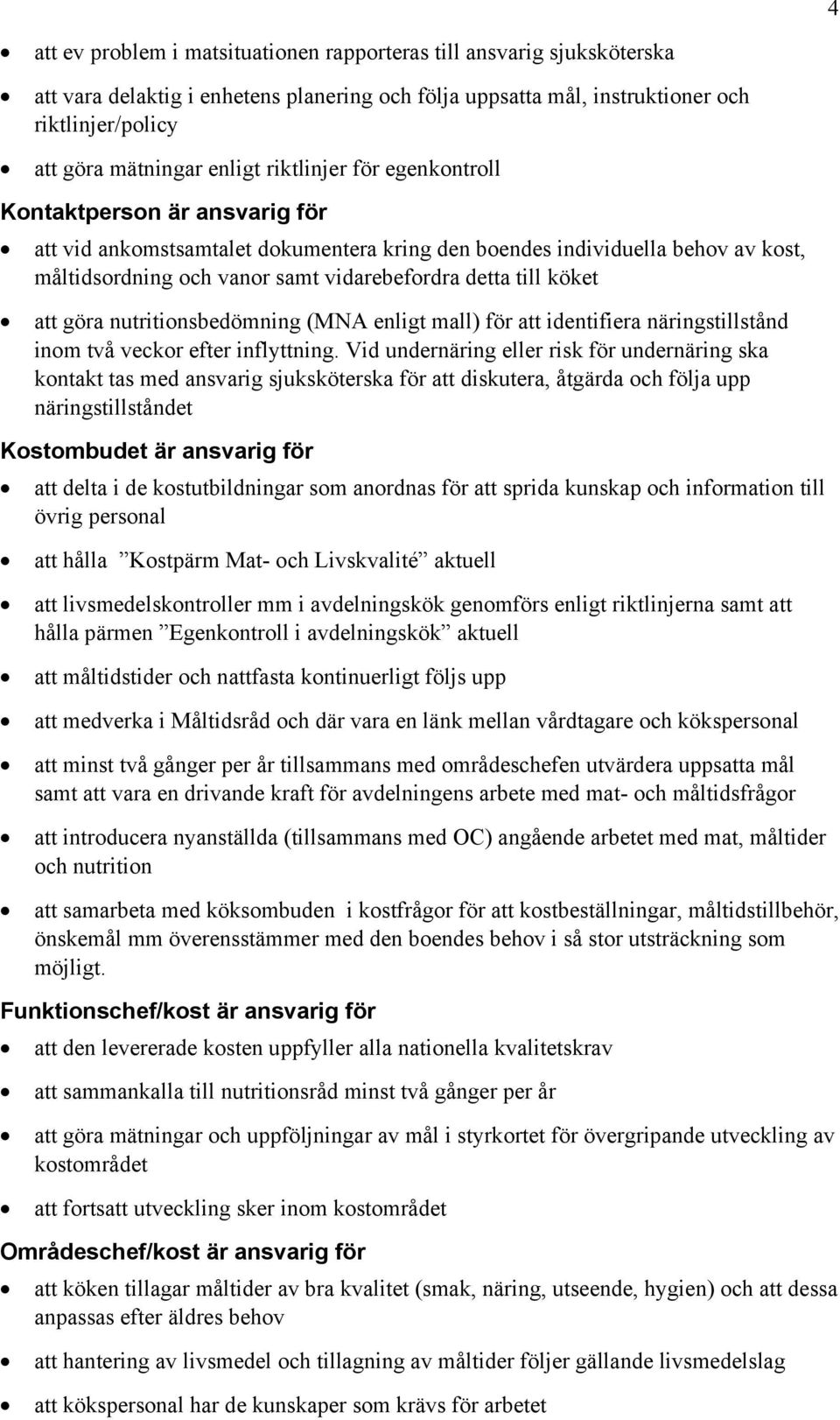 köket att göra nutritionsbedömning (MNA enligt mall) för att identifiera näringstillstånd inom två veckor efter inflyttning.