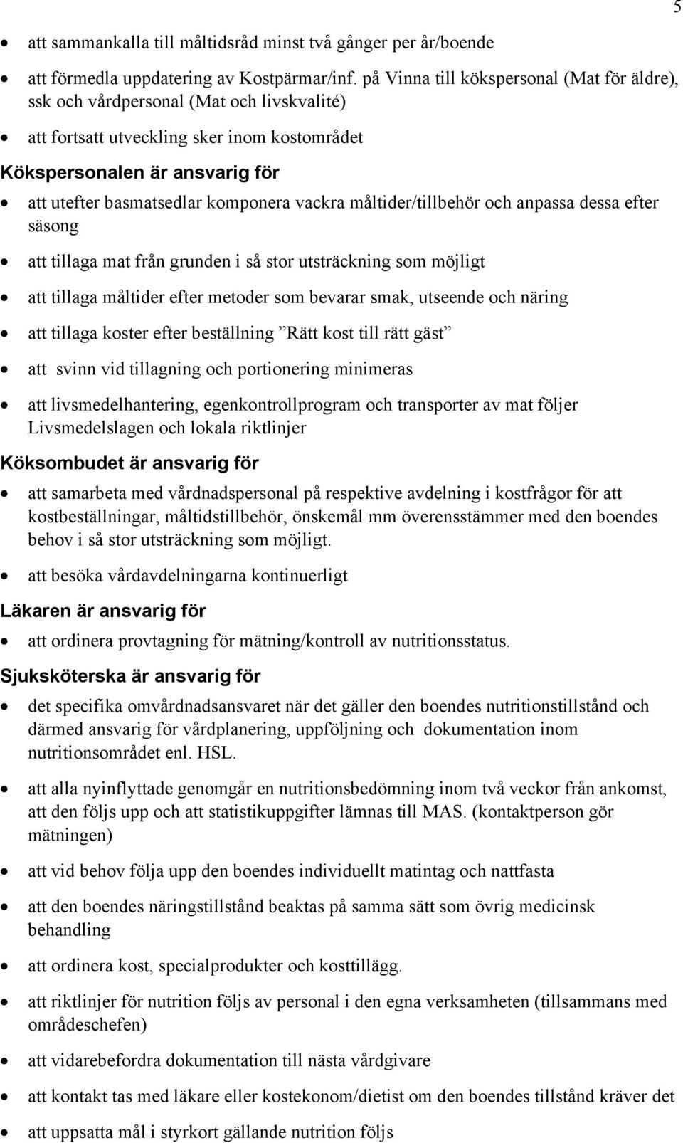 vackra måltider/tillbehör och anpassa dessa efter säsong att tillaga mat från grunden i så stor utsträckning som möjligt att tillaga måltider efter metoder som bevarar smak, utseende och näring att