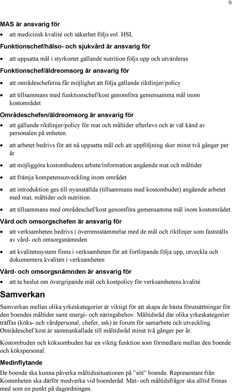 möjlighet att följa gällande riktlinjer/policy att tillsammans med funktionschef/kost genomföra gemensamma mål inom kostområdet Områdeschefen/äldreomsorg är ansvarig för att gällande