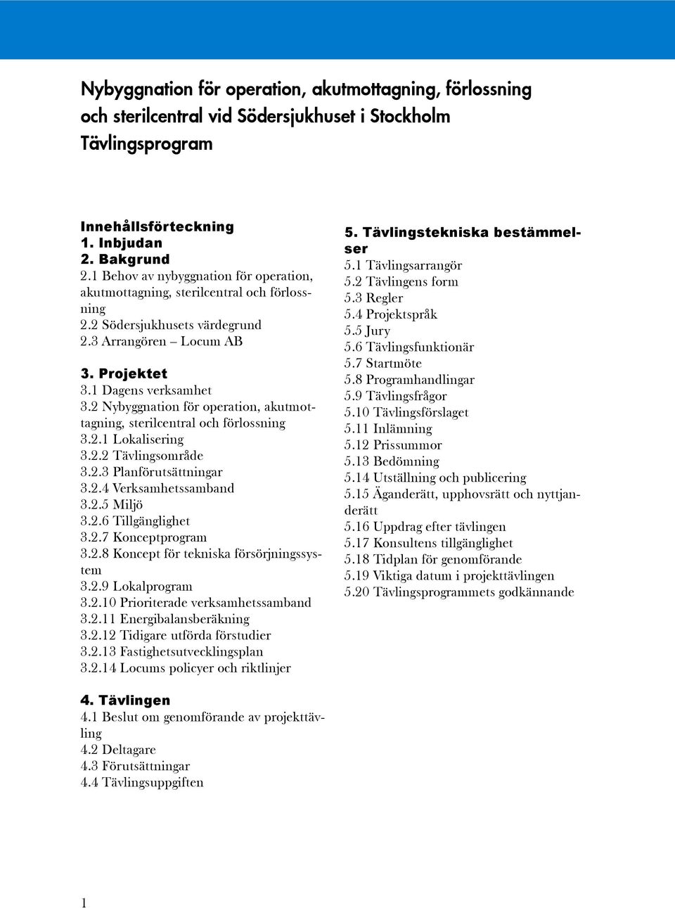 2 Nybyggnation för operation, akutmottagning, sterilcentral och förlossning 3.2.1 Lokalisering 3.2.2 Tävlingsområde 3.2.3 Planförutsättningar 3.2.4 Verksamhetssamband 3.2.5 Miljö 3.2.6 Tillgänglighet 3.