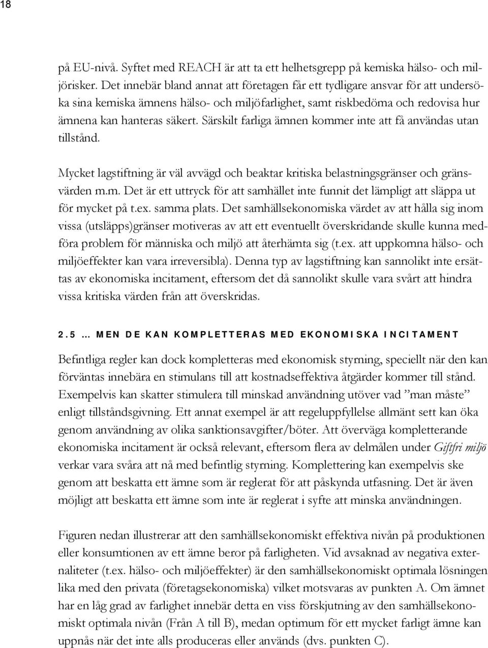 Särskilt farliga ämnen kommer inte att få användas utan tillstånd. Mycket lagstiftning är väl avvägd och beaktar kritiska belastningsgränser och gränsvärden m.m. Det är ett uttryck för att samhället inte funnit det lämpligt att släppa ut för mycket på t.