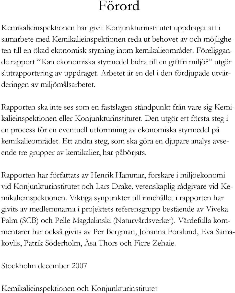 Rapporten ska inte ses som en fastslagen ståndpunkt från vare sig Kemikalieinspektionen eller Konjunkturinstitutet.