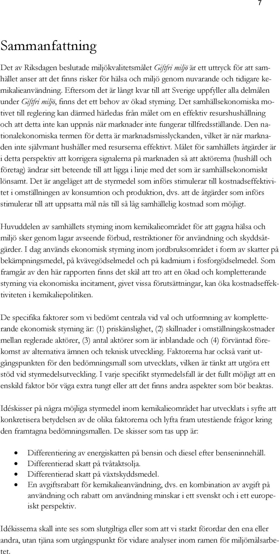 Det samhällsekonomiska motivet till reglering kan därmed härledas från målet om en effektiv resurshushållning och att detta inte kan uppnås när marknader inte fungerar tillfredsställande.