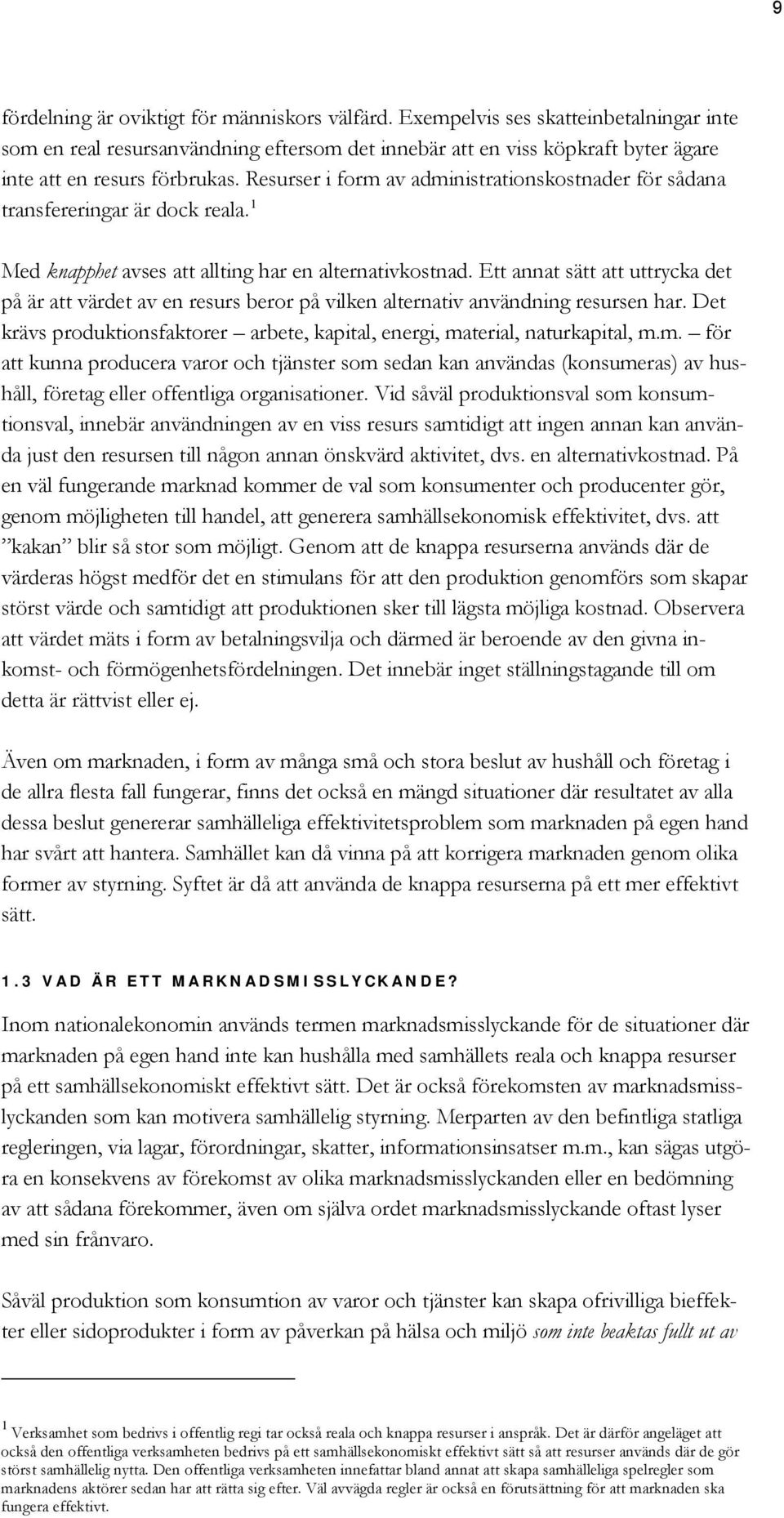 Resurser i form av administrationskostnader för sådana transfereringar är dock reala. 1 Med knapphet avses att allting har en alternativkostnad.