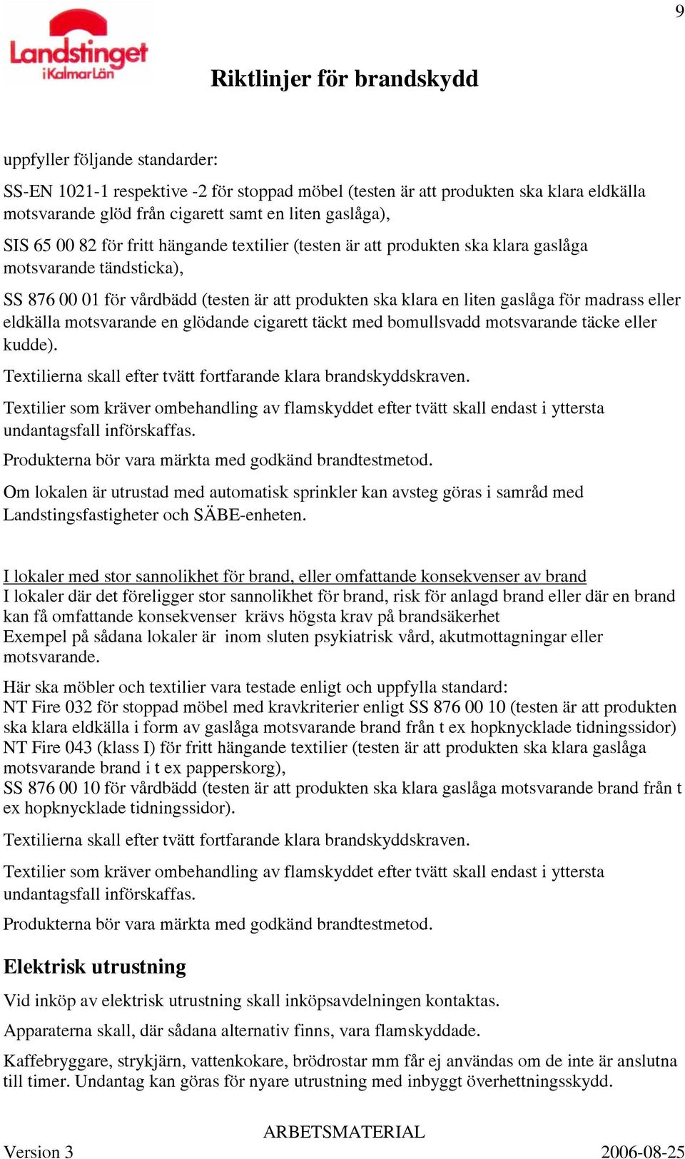 motsvarande en glödande cigarett täckt med bomullsvadd motsvarande täcke eller kudde). Textilierna skall efter tvätt fortfarande klara brandskyddskraven.