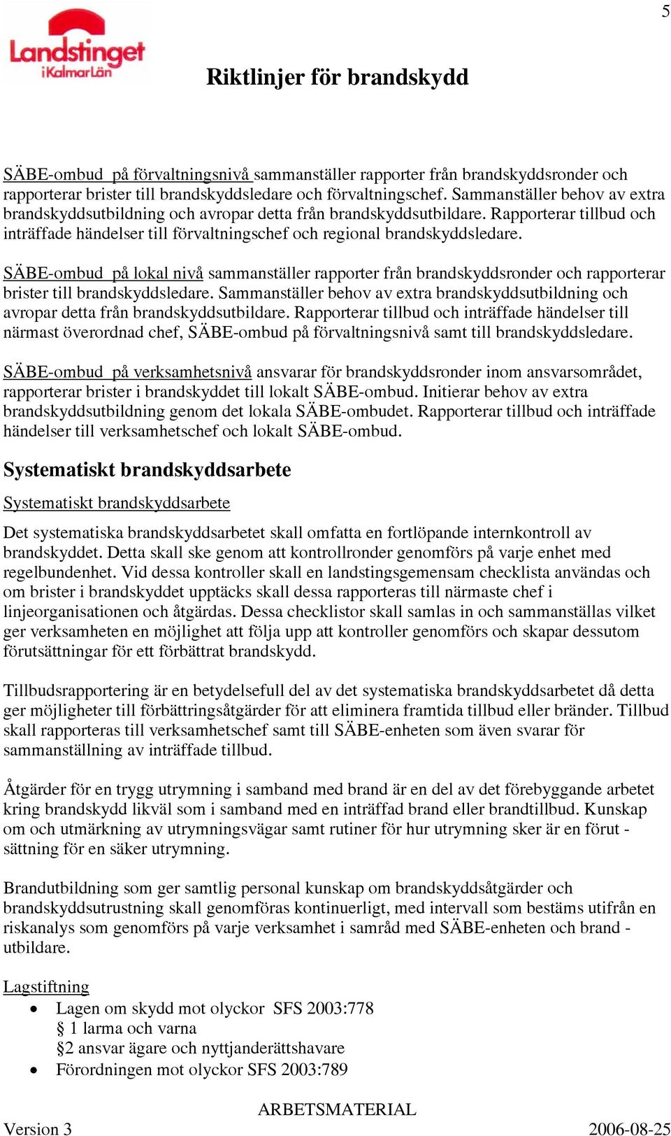 SÄBE-ombud på lokal nivå sammanställer rapporter från brandskyddsronder och rapporterar brister till brandskyddsledare.