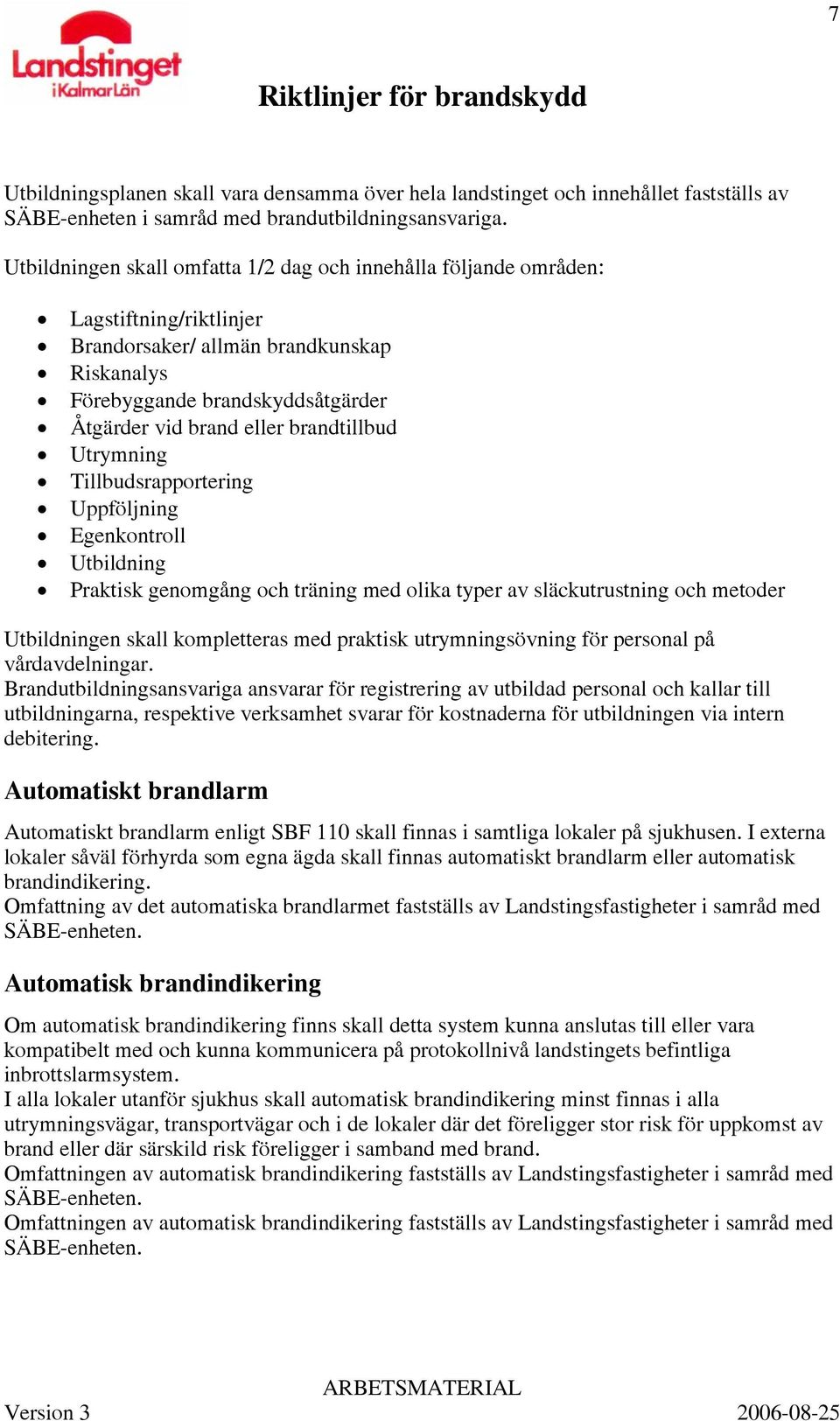 brandtillbud Utrymning Tillbudsrapportering Uppföljning Egenkontroll Utbildning Praktisk genomgång och träning med olika typer av släckutrustning och metoder Utbildningen skall kompletteras med
