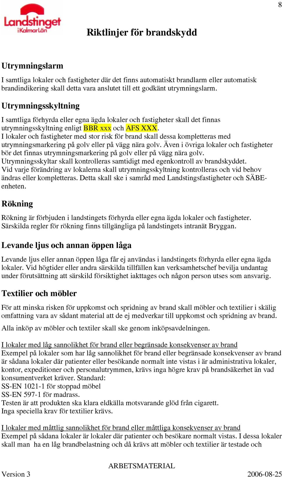 I lokaler och fastigheter med stor risk för brand skall dessa kompletteras med utrymningsmarkering på golv eller på vägg nära golv.