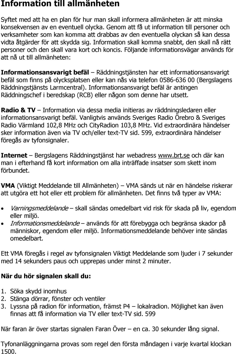 Information skall komma snabbt, den skall nå rätt personer och den skall vara kort och koncis.