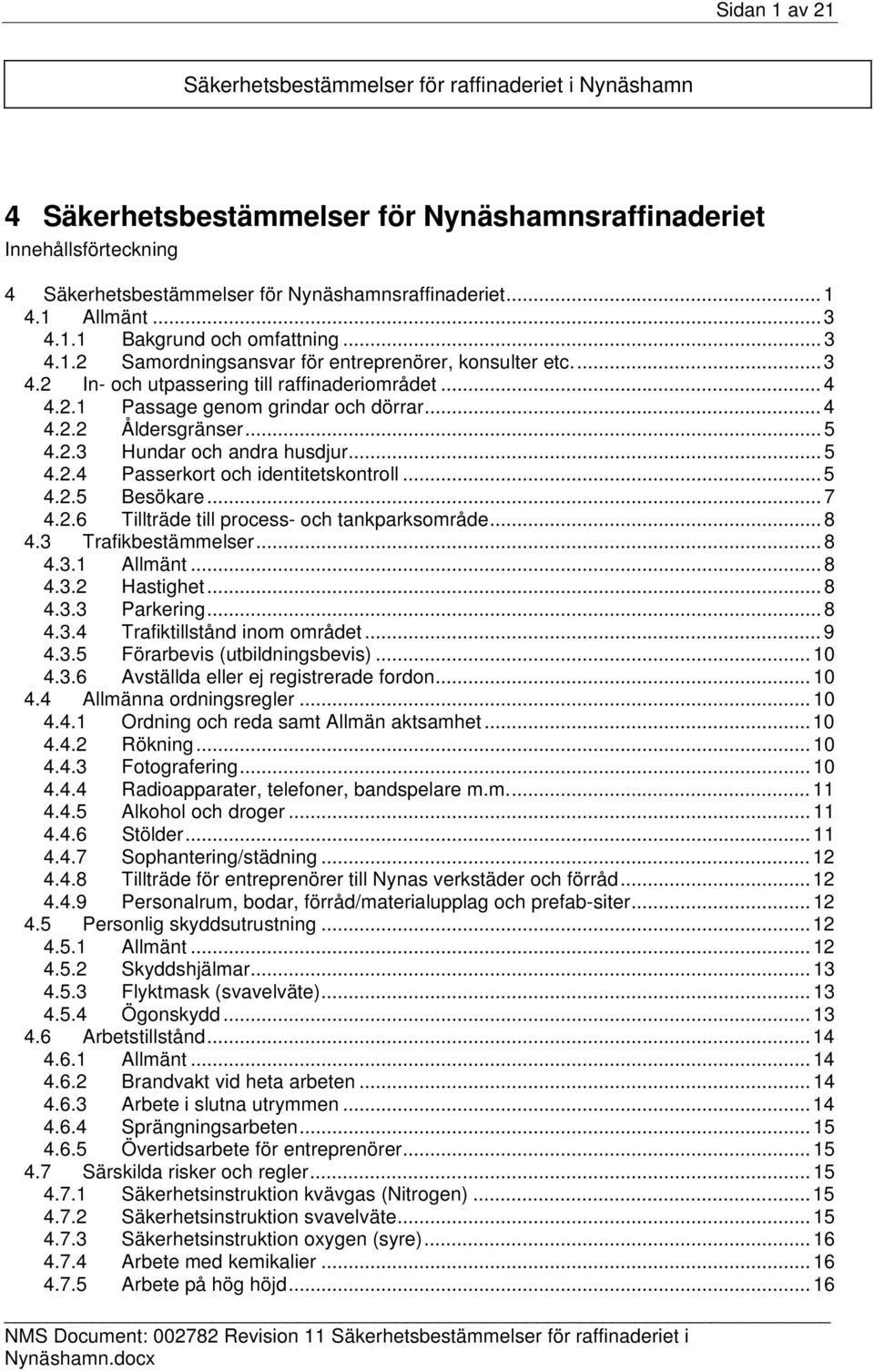 .. 4 4.2.2 Åldersgränser... 5 4.2.3 Hundar och andra husdjur... 5 4.2.4 Passerkort och identitetskontroll... 5 4.2.5 Besökare... 7 4.2.6 Tillträde till process- och tankparksområde... 8 4.