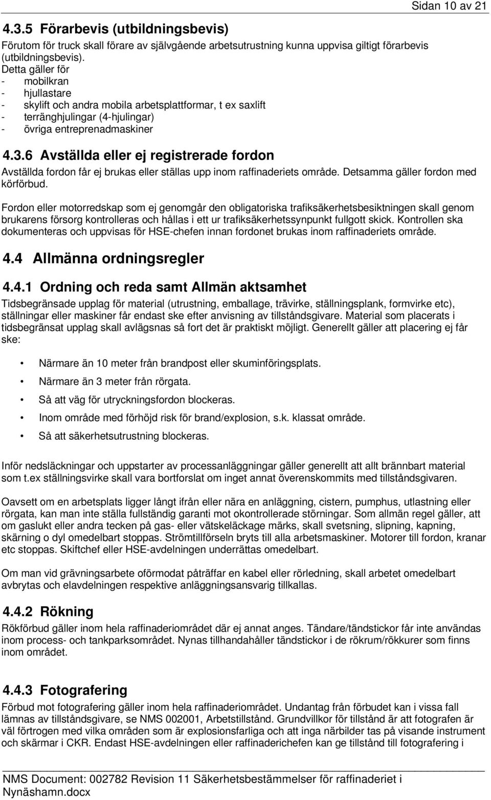 6 Avställda eller ej registrerade fordon Avställda fordon får ej brukas eller ställas upp inom raffinaderiets område. Detsamma gäller fordon med körförbud.