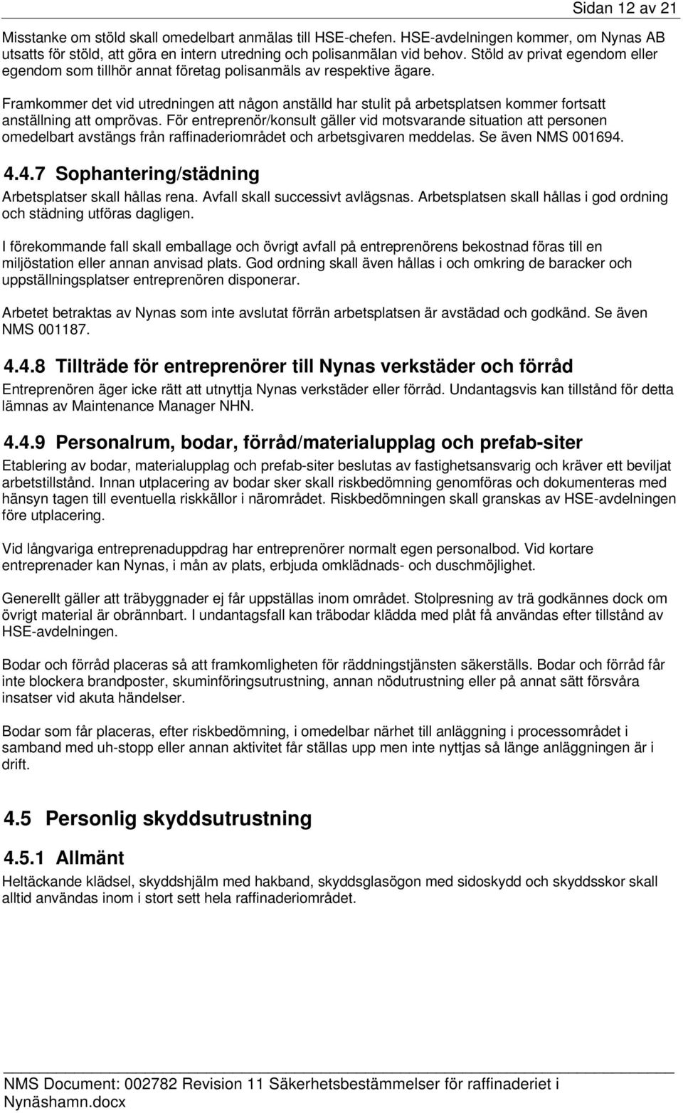 Framkommer det vid utredningen att någon anställd har stulit på arbetsplatsen kommer fortsatt anställning att omprövas.