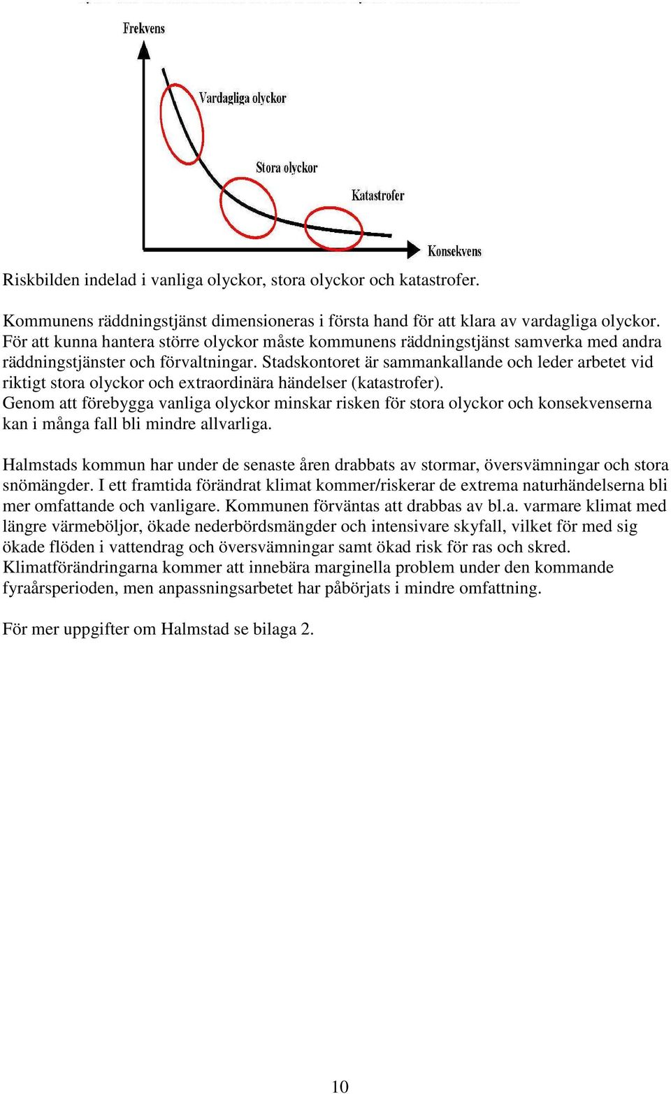 Stadskontoret är sammankallande och leder arbetet vid riktigt stora olyckor och extraordinära händelser (katastrofer).