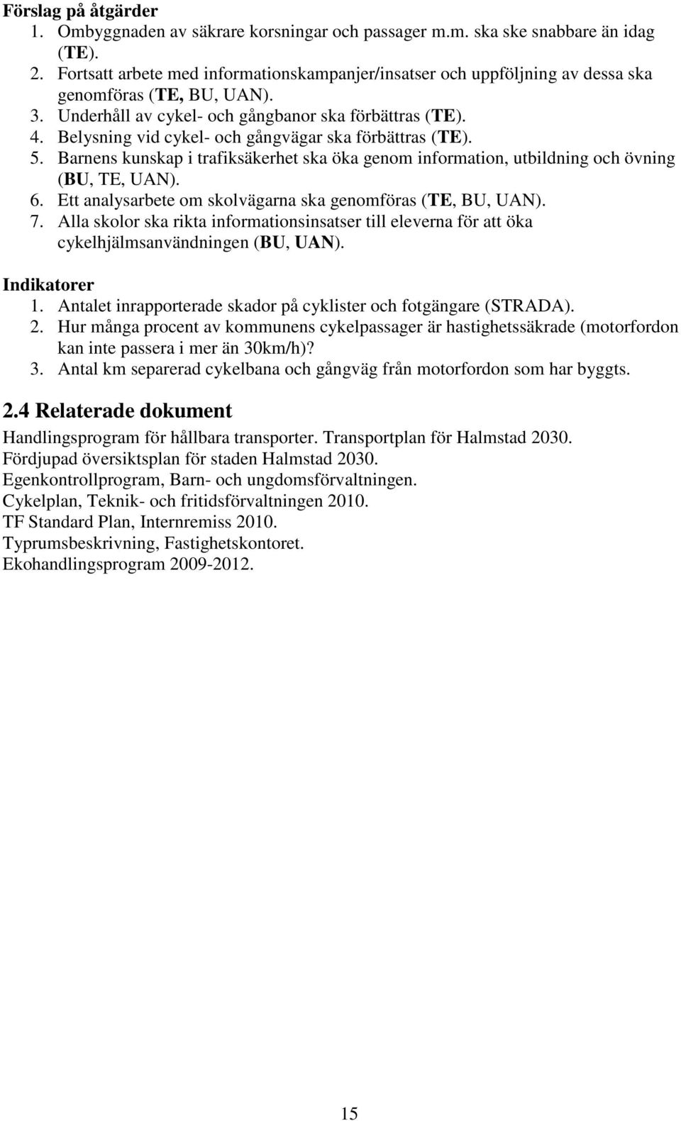 Belysning vid cykel- och gångvägar ska förbättras (TE). 5. Barnens kunskap i trafiksäkerhet ska öka genom information, utbildning och övning (BU, TE, UAN). 6.