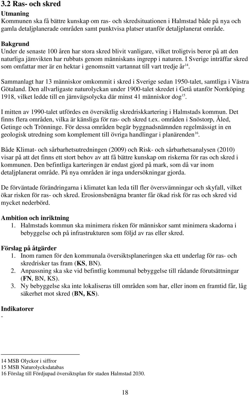 I Sverige inträffar skred som omfattar mer är en hektar i genomsnitt vartannat till vart tredje år 14.