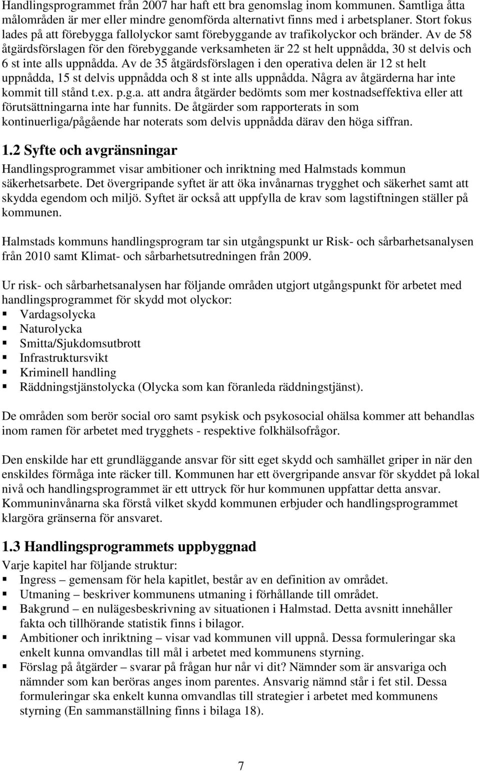 Av de 58 åtgärdsförslagen för den förebyggande verksamheten är 22 st helt uppnådda, 30 st delvis och 6 st inte alls uppnådda.