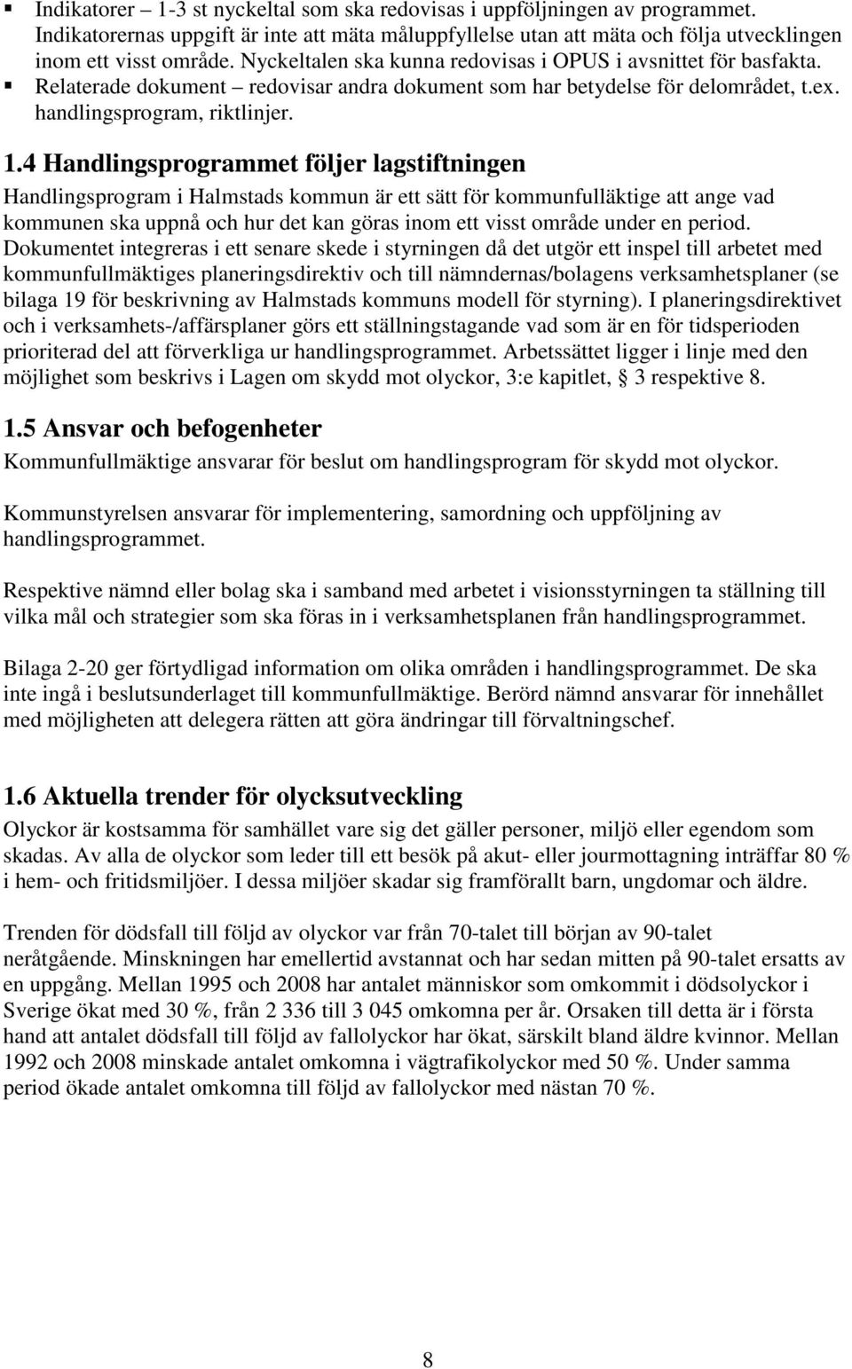 4 Handlingsprogrammet följer lagstiftningen Handlingsprogram i Halmstads kommun är ett sätt för kommunfulläktige att ange vad kommunen ska uppnå och hur det kan göras inom ett visst område under en