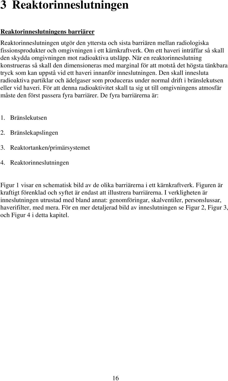 När en reaktorinneslutning konstrueras så skall den dimensioneras med marginal för att motstå det högsta tänkbara tryck som kan uppstå vid ett haveri innanför inneslutningen.