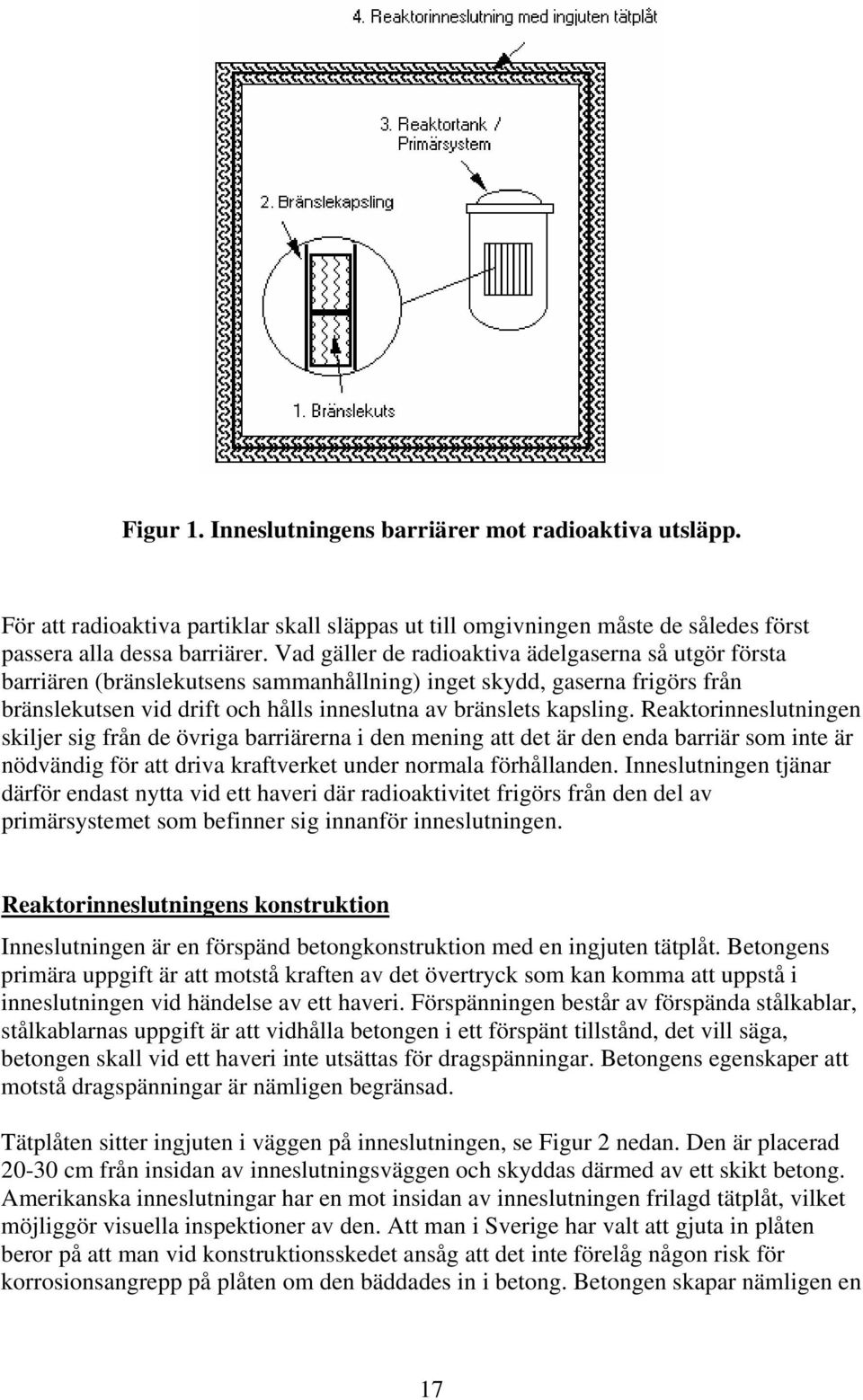 Reaktorinneslutningen skiljer sig från de övriga barriärerna i den mening att det är den enda barriär som inte är nödvändig för att driva kraftverket under normala förhållanden.